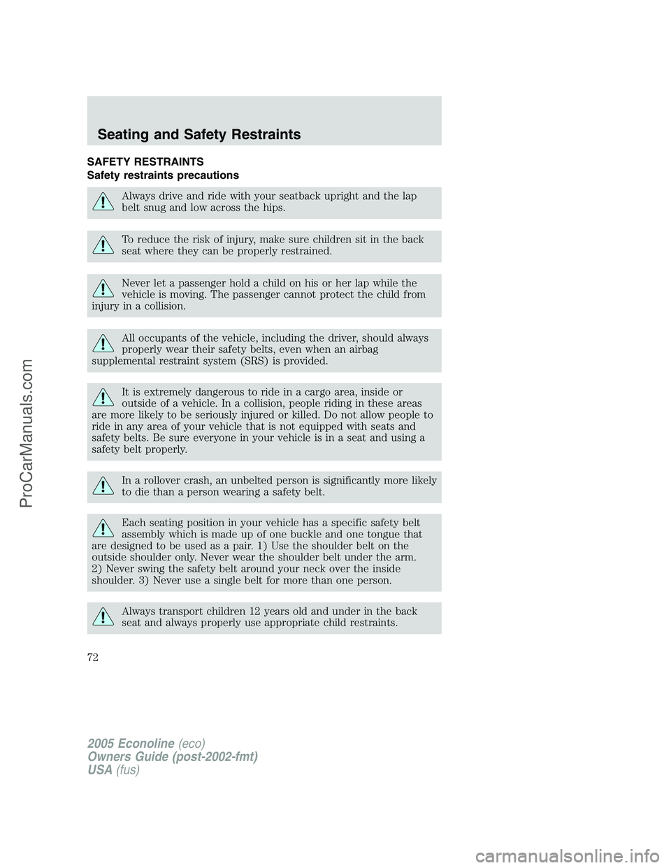 FORD E-150 2005 Manual PDF SAFETY RESTRAINTS
Safety restraints precautions
Always drive and ride with your seatback upright and the lap
belt snug and low across the hips.
To reduce the risk of injury, make sure children sit in 