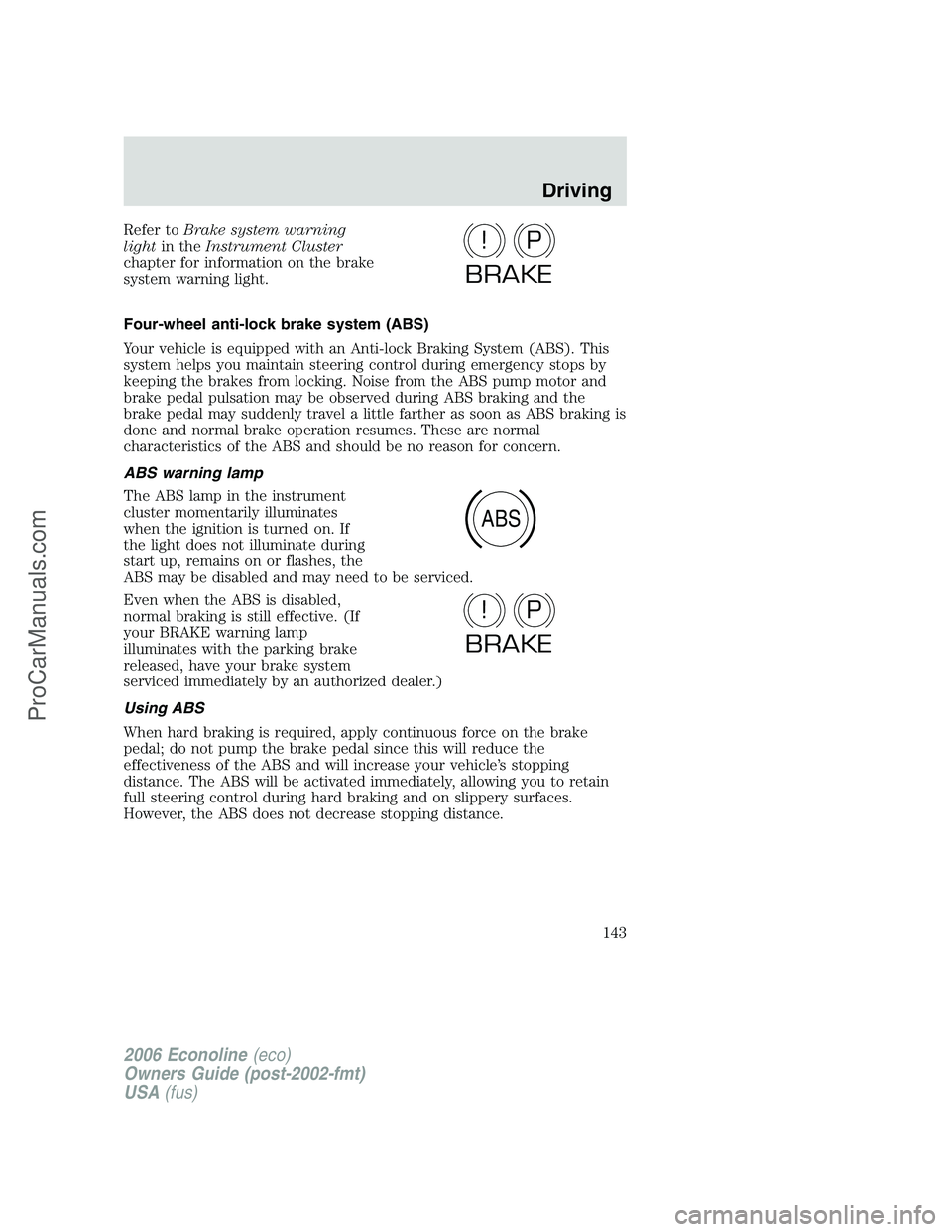 FORD E-150 2006  Owners Manual Refer toBrake system warning
lightin theInstrument Cluster
chapter for information on the brake
system warning light.
Four-wheel anti-lock brake system (ABS)
Your vehicle is equipped with an Anti-lock