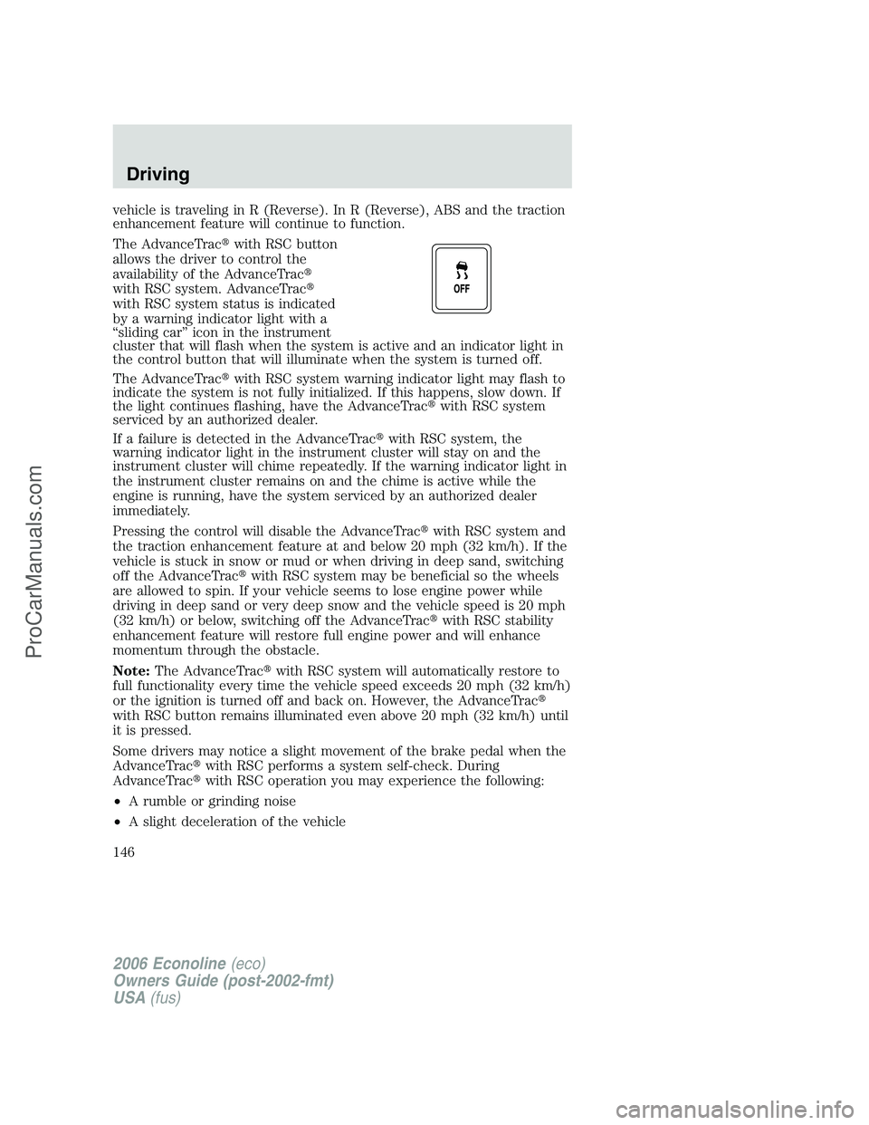 FORD E-150 2006  Owners Manual vehicle is traveling in R (Reverse). In R (Reverse), ABS and the traction
enhancement feature will continue to function.
The AdvanceTracwith RSC button
allows the driver to control the
availability o