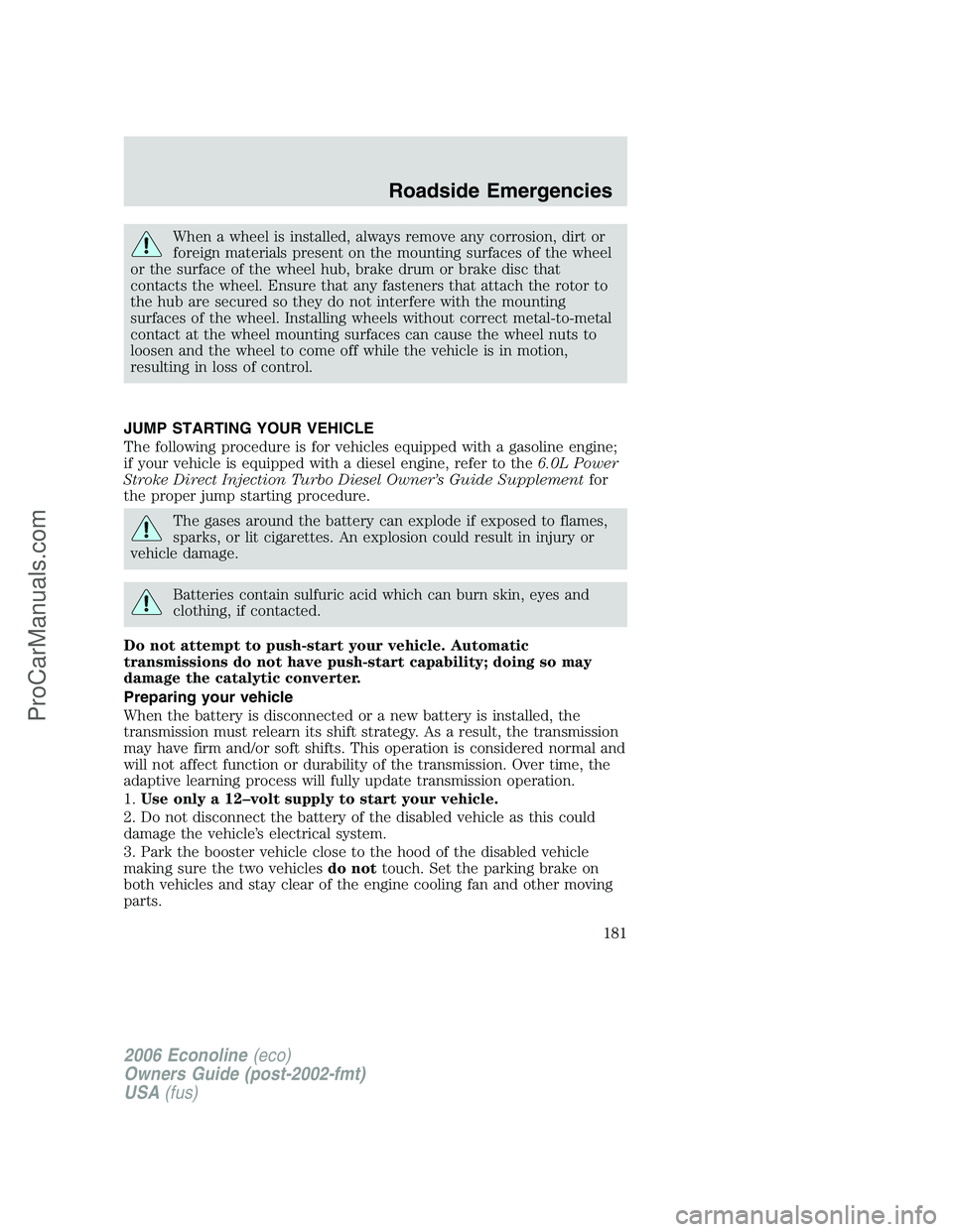 FORD E-150 2006 Owners Manual When a wheel is installed, always remove any corrosion, dirt or
foreign materials present on the mounting surfaces of the wheel
or the surface of the wheel hub, brake drum or brake disc that
contacts FORD E-150 2006 Owners Manual When a wheel is installed, always remove any corrosion, dirt or
foreign materials present on the mounting surfaces of the wheel
or the surface of the wheel hub, brake drum or brake disc that
contacts