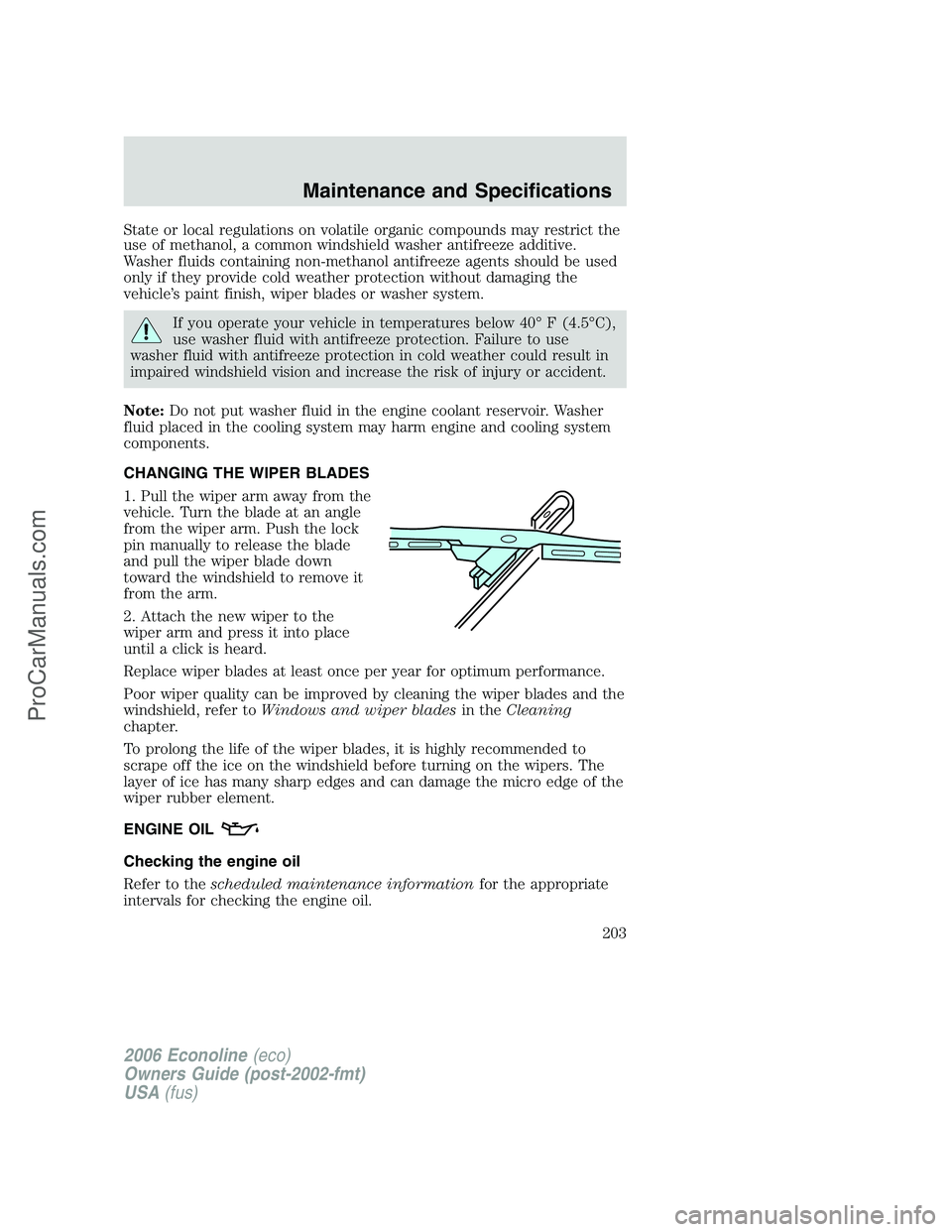 FORD E-150 2006 Owners Manual State or local regulations on volatile organic compounds may restrict the
use of methanol, a common windshield washer antifreeze additive.
Washer fluids containing non-methanol antifreeze agents shoul FORD E-150 2006 Owners Manual State or local regulations on volatile organic compounds may restrict the
use of methanol, a common windshield washer antifreeze additive.
Washer fluids containing non-methanol antifreeze agents shoul