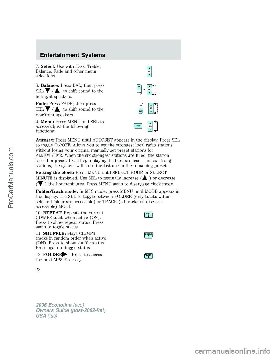 FORD E-150 2006 Owners Manual 7.Select:Use with Bass, Treble,
Balance, Fade and other menu
selections.
8.Balance:Press BAL; then press
SEL
/to shift sound to the
left/right speakers.
Fade:Press FADE; then press
SEL
/to shift sound FORD E-150 2006 Owners Manual 7.Select:Use with Bass, Treble,
Balance, Fade and other menu
selections.
8.Balance:Press BAL; then press
SEL
/to shift sound to the
left/right speakers.
Fade:Press FADE; then press
SEL
/to shift sound