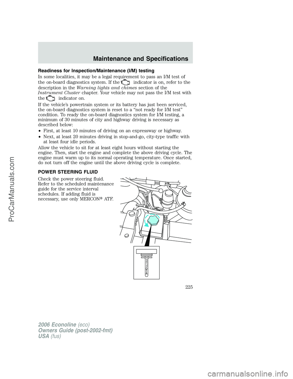 FORD E-150 2006 Owners Manual Readiness for Inspection/Maintenance (I/M) testing
In some localities, it may be a legal requirement to pass an I/M test of
the on-board diagnostics system. If the
indicator is on, refer to the
descri FORD E-150 2006 Owners Manual Readiness for Inspection/Maintenance (I/M) testing
In some localities, it may be a legal requirement to pass an I/M test of
the on-board diagnostics system. If the
indicator is on, refer to the
descri