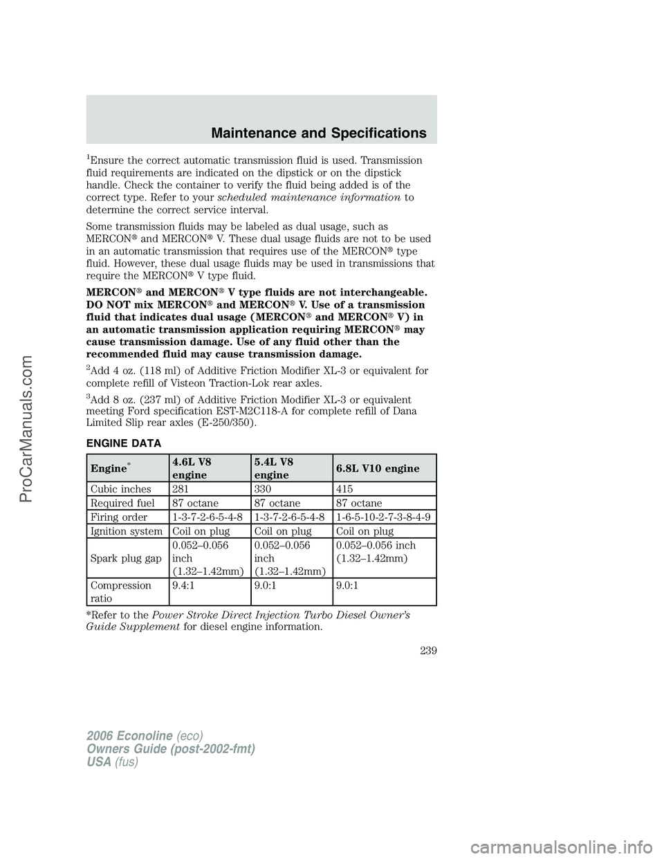 FORD E-150 2006  Owners Manual 1Ensure the correct automatic transmission fluid is used. Transmission
fluid requirements are indicated on the dipstick or on the dipstick
handle. Check the container to verify the fluid being added i