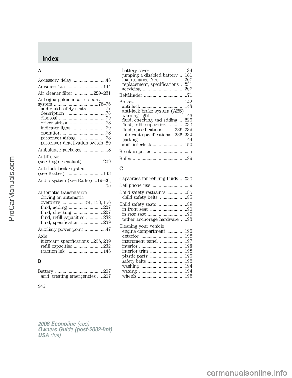 FORD E-150 2006  Owners Manual A
Accessory delay ..........................48
AdvanceTrac ..............................144
Air cleaner filter ...............229–231
Airbag supplemental restraint
system ..........................