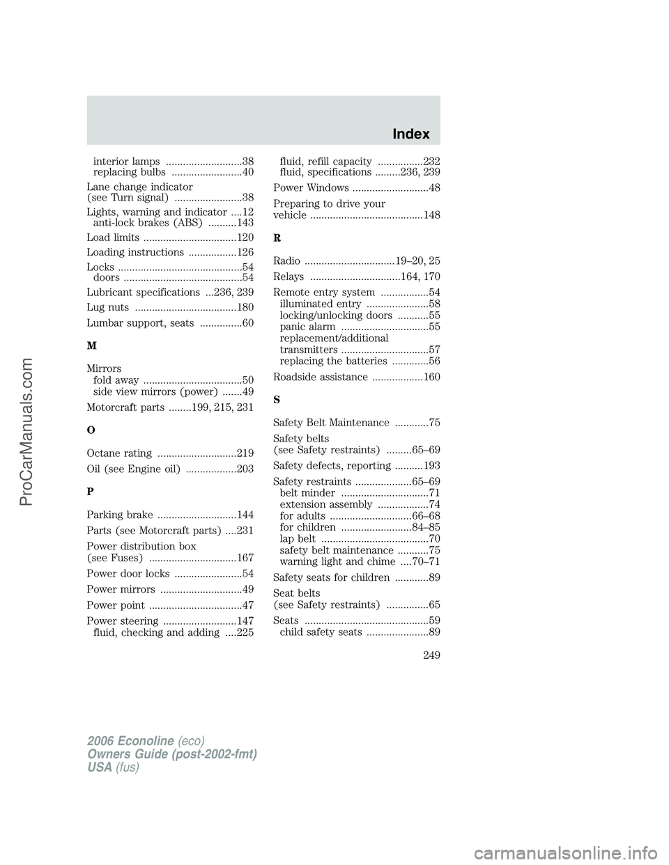 FORD E-150 2006 Owners Manual interior lamps ...........................38
replacing bulbs .........................40
Lane change indicator
(see Turn signal) ........................38
Lights, warning and indicator ....12
anti-lo FORD E-150 2006 Owners Manual interior lamps ...........................38
replacing bulbs .........................40
Lane change indicator
(see Turn signal) ........................38
Lights, warning and indicator ....12
anti-lo