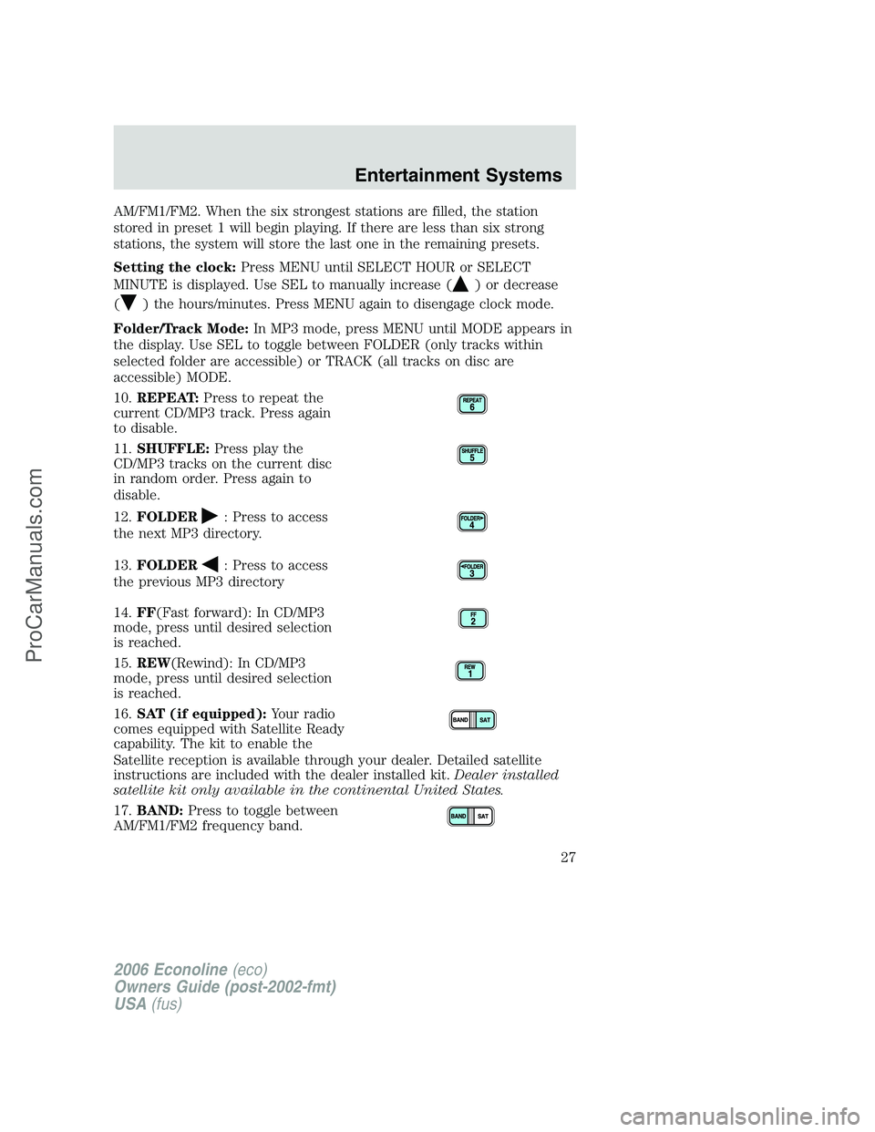 FORD E-150 2006 Owners Manual AM/FM1/FM2. When the six strongest stations are filled, the station
stored in preset 1 will begin playing. If there are less than six strong
stations, the system will store the last one in the remaini FORD E-150 2006 Owners Manual AM/FM1/FM2. When the six strongest stations are filled, the station
stored in preset 1 will begin playing. If there are less than six strong
stations, the system will store the last one in the remaini