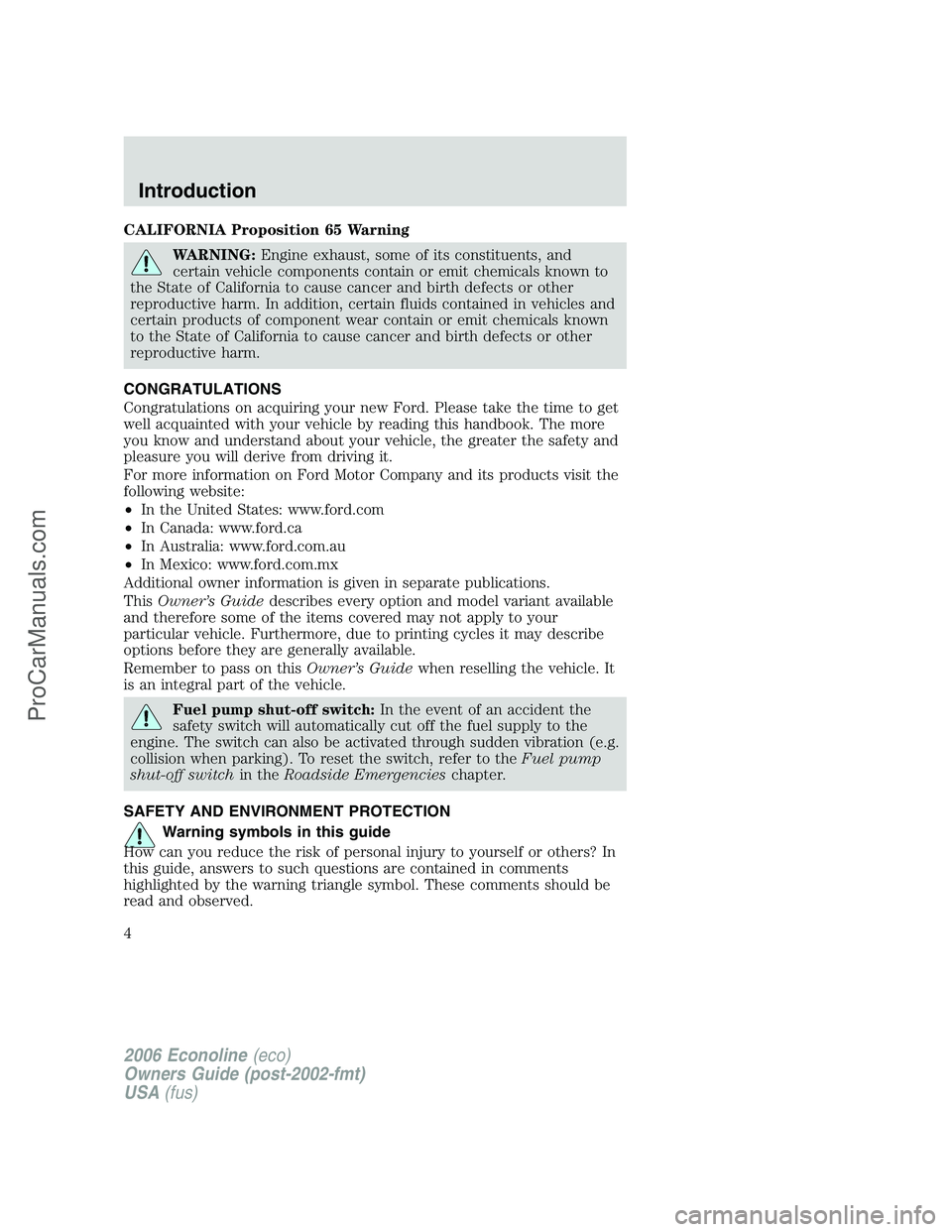 FORD E-150 2006  Owners Manual CALIFORNIA Proposition 65 Warning
WARNING:Engine exhaust, some of its constituents, and
certain vehicle components contain or emit chemicals known to
the State of California to cause cancer and birth 