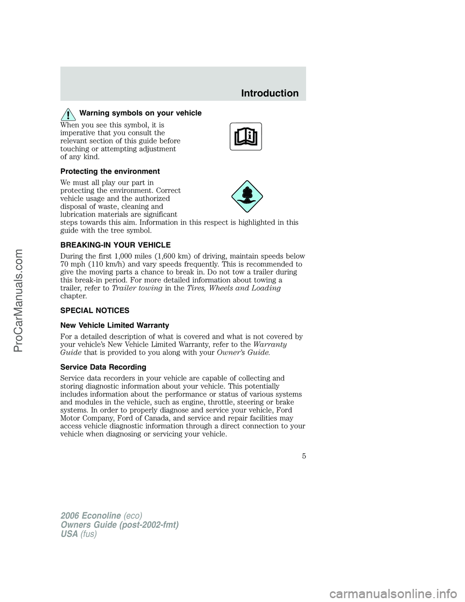 FORD E-150 2006 Owners Manual Warning symbols on your vehicle
When you see this symbol, it is
imperative that you consult the
relevant section of this guide before
touching or attempting adjustment
of any kind.
Protecting the envi FORD E-150 2006 Owners Manual Warning symbols on your vehicle
When you see this symbol, it is
imperative that you consult the
relevant section of this guide before
touching or attempting adjustment
of any kind.
Protecting the envi