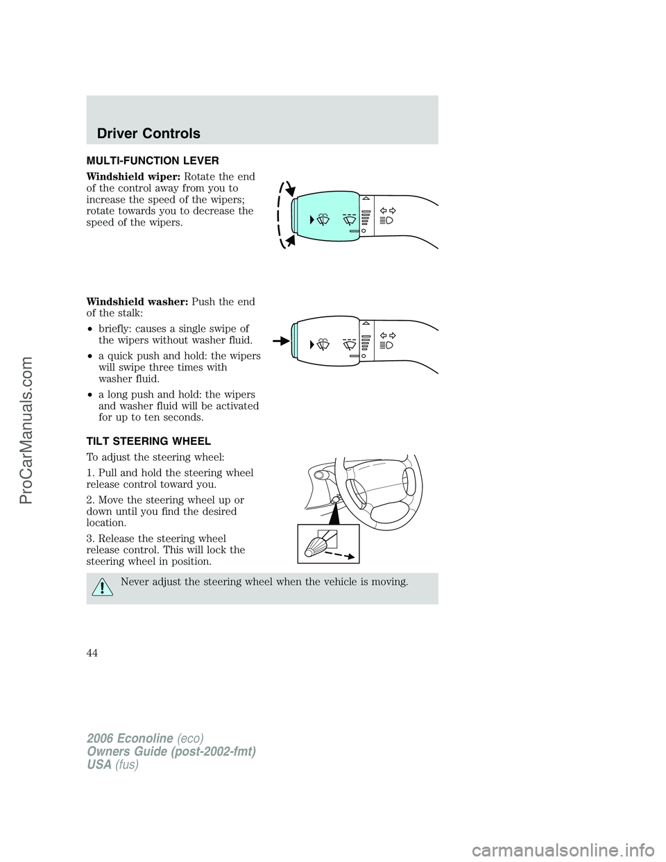 FORD E-150 2006 Service Manual MULTI-FUNCTION LEVER
Windshield wiper:Rotate the end
of the control away from you to
increase the speed of the wipers;
rotate towards you to decrease the
speed of the wipers.
Windshield washer:Push th