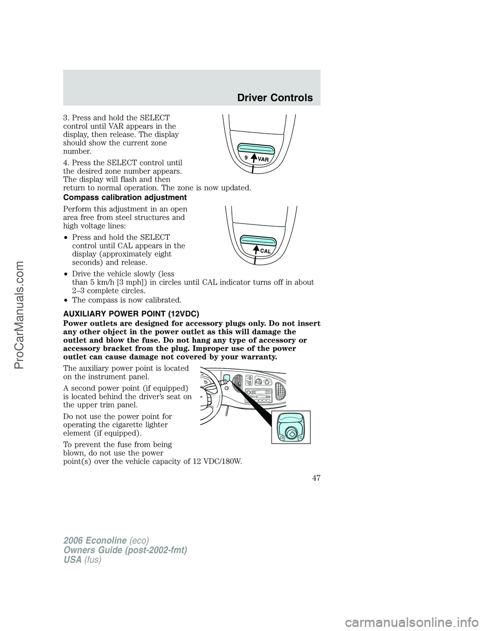 FORD E-150 2006 Service Manual 3. Press and hold the SELECT
control until VAR appears in the
display, then release. The display
should show the current zone
number.
4. Press the SELECT control until
the desired zone number appears.