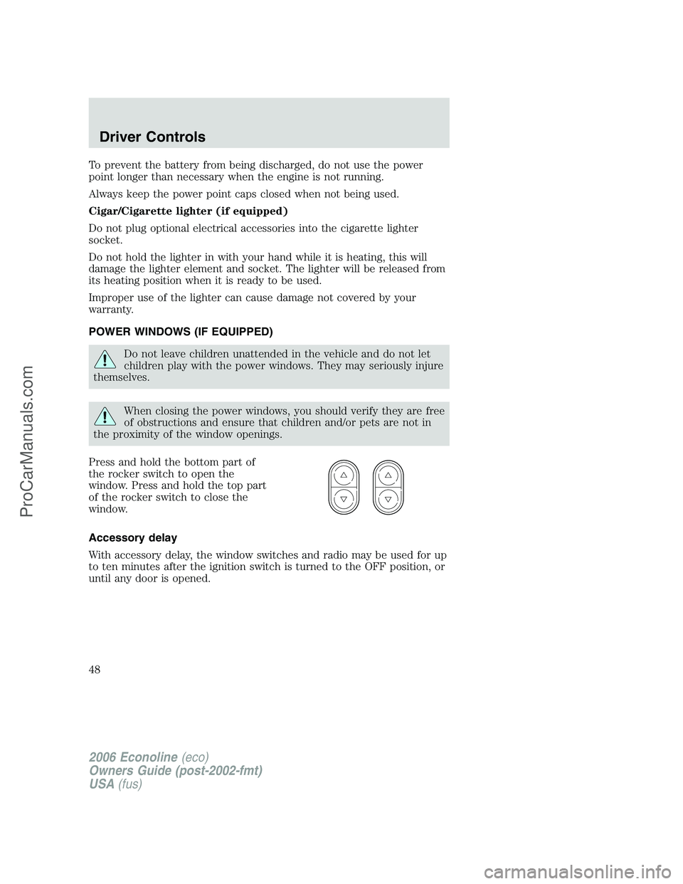 FORD E-150 2006 Service Manual To prevent the battery from being discharged, do not use the power
point longer than necessary when the engine is not running.
Always keep the power point caps closed when not being used.
Cigar/Cigare