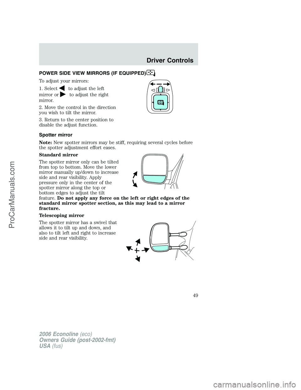 FORD E-150 2006 Service Manual POWER SIDE VIEW MIRRORS (IF EQUIPPED)
To adjust your mirrors:
1. Select
to adjust the left
mirror or
to adjust the right
mirror.
2. Move the control in the direction
you wish to tilt the mirror.
3. Re