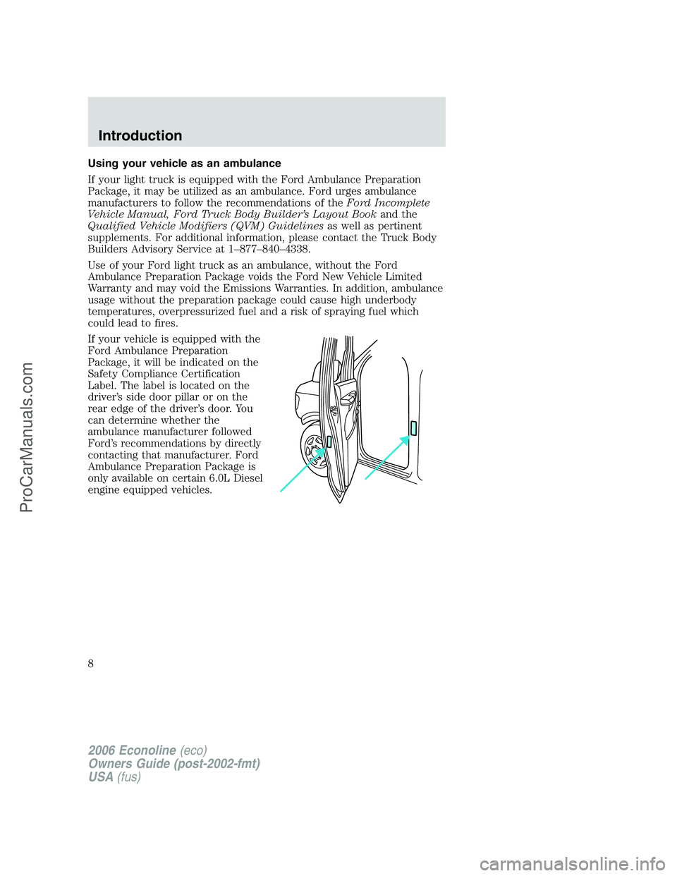 FORD E-150 2006 Owners Manual Using your vehicle as an ambulance
If your light truck is equipped with the Ford Ambulance Preparation
Package, it may be utilized as an ambulance. Ford urges ambulance
manufacturers to follow the rec FORD E-150 2006 Owners Manual Using your vehicle as an ambulance
If your light truck is equipped with the Ford Ambulance Preparation
Package, it may be utilized as an ambulance. Ford urges ambulance
manufacturers to follow the rec