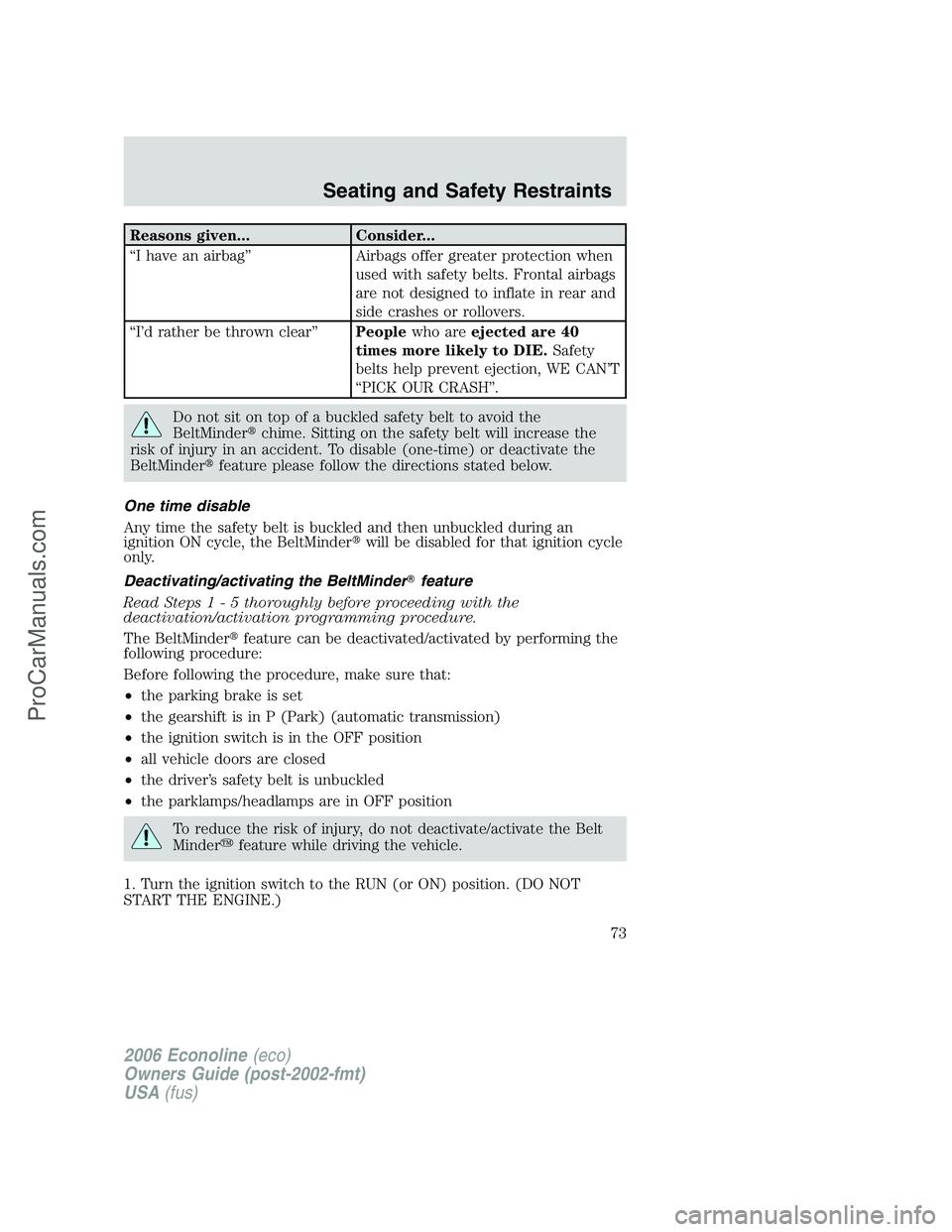 FORD E-150 2006 Manual PDF Reasons given... Consider...
“I have an airbag” Airbags offer greater protection when
used with safety belts. Frontal airbags
are not designed to inflate in rear and
side crashes or rollovers.
“