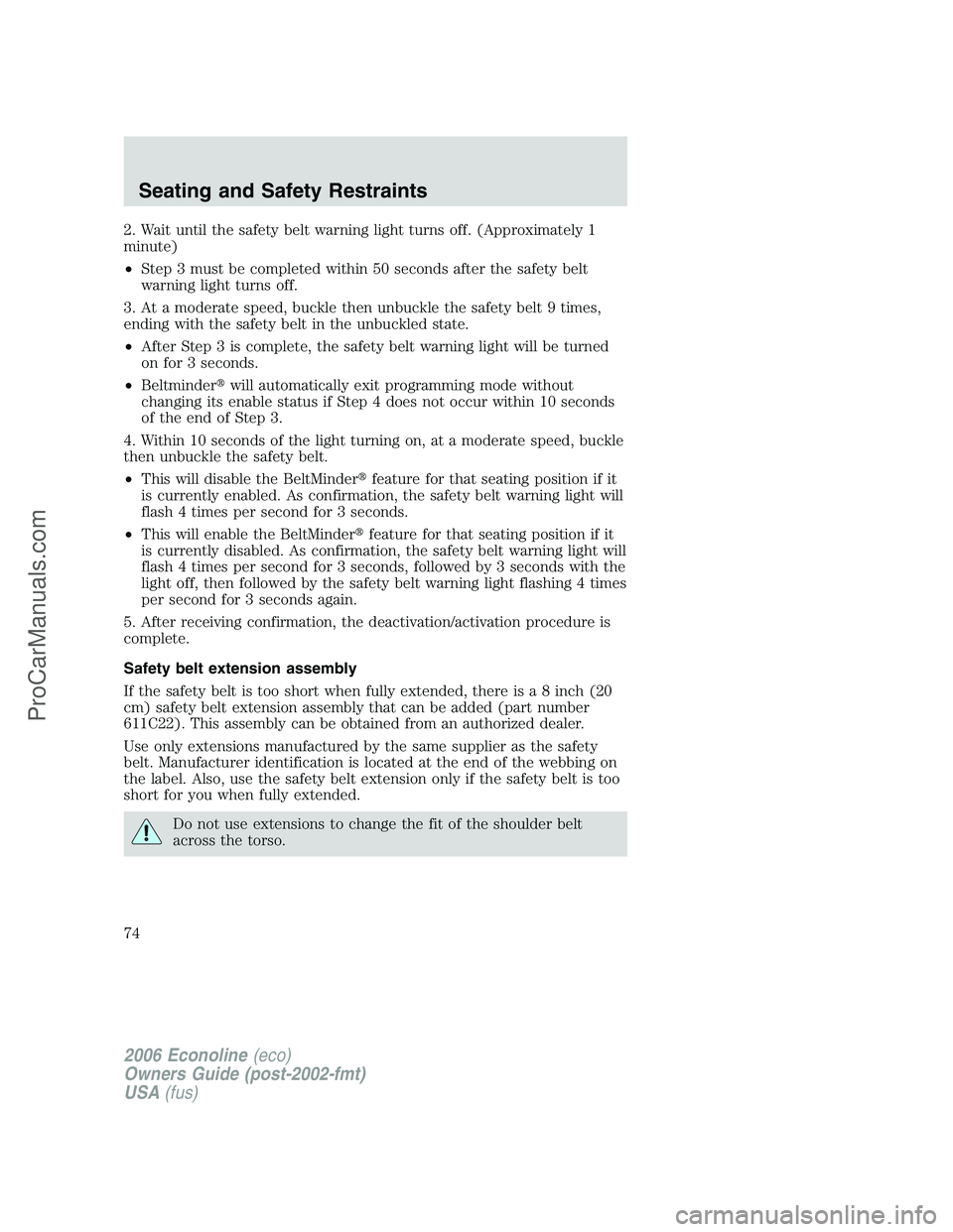 FORD E-150 2006  Owners Manual 2. Wait until the safety belt warning light turns off. (Approximately 1
minute)
•Step 3 must be completed within 50 seconds after the safety belt
warning light turns off.
3. At a moderate speed, buc