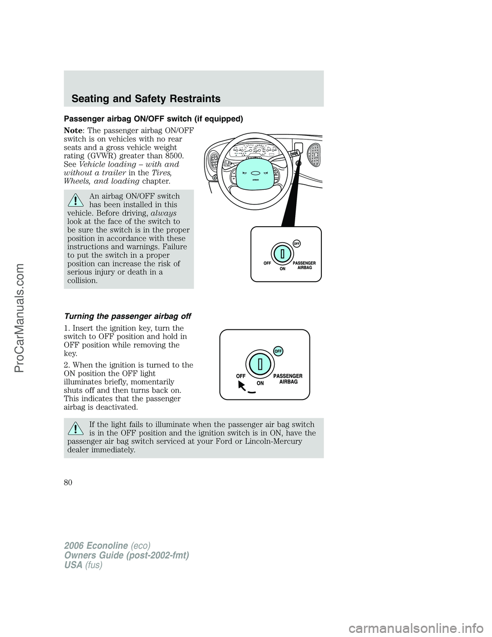 FORD E-150 2006 Manual PDF Passenger airbag ON/OFF switch (if equipped)
Note: The passenger airbag ON/OFF
switch is on vehicles with no rear
seats and a gross vehicle weight
rating (GVWR) greater than 8500.
SeeVehicle loading FORD E-150 2006 Manual PDF Passenger airbag ON/OFF switch (if equipped)
Note: The passenger airbag ON/OFF
switch is on vehicles with no rear
seats and a gross vehicle weight
rating (GVWR) greater than 8500.
SeeVehicle loading