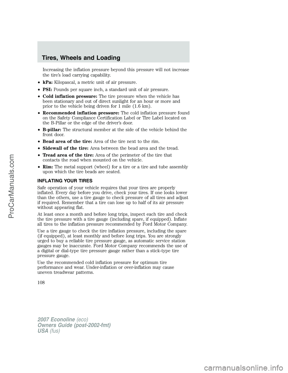 FORD E-150 2007  Owners Manual Increasing the inflation pressure beyond this pressure will not increase
the tire’s load carrying capability.
•kPa:Kilopascal, a metric unit of air pressure.
•PSI:Pounds per square inch, a stand