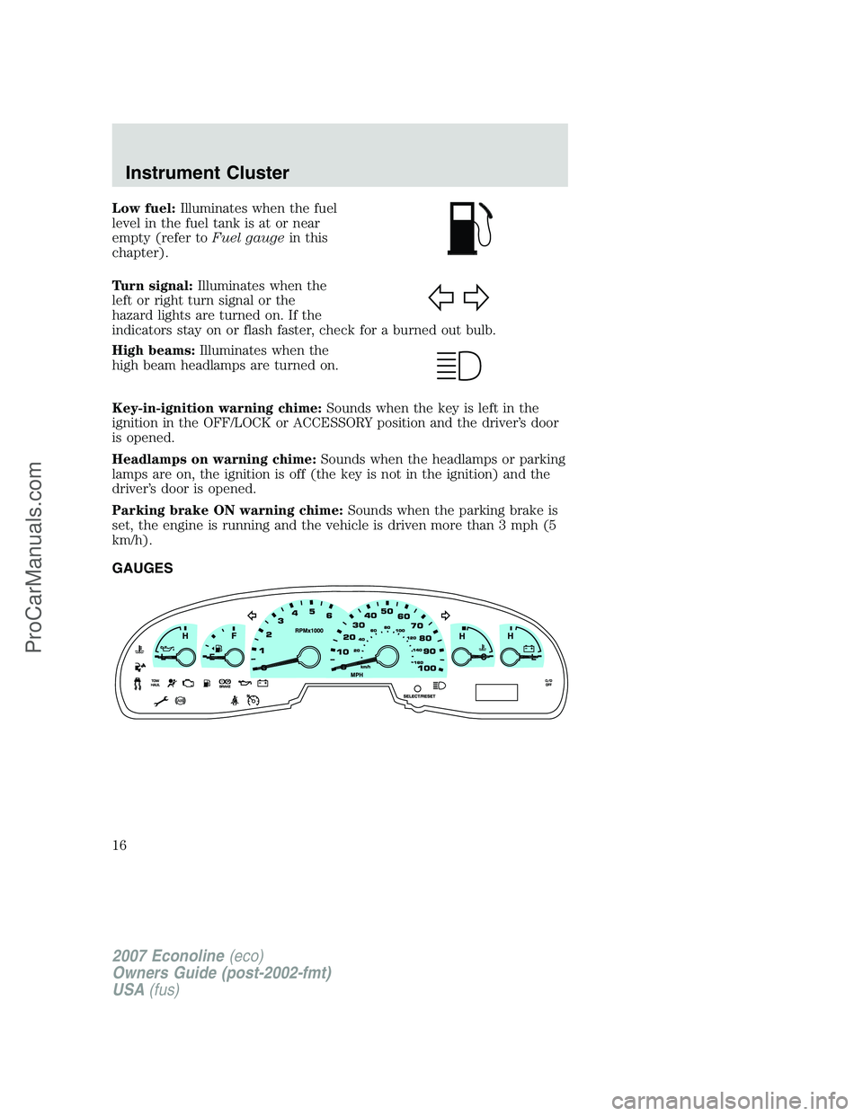 FORD E-150 2007 User Guide Low fuel:Illuminates when the fuel
level in the fuel tank is at or near
empty (refer toFuel gaugein this
chapter).
Turn signal:Illuminates when the
left or right turn signal or the
hazard lights are t