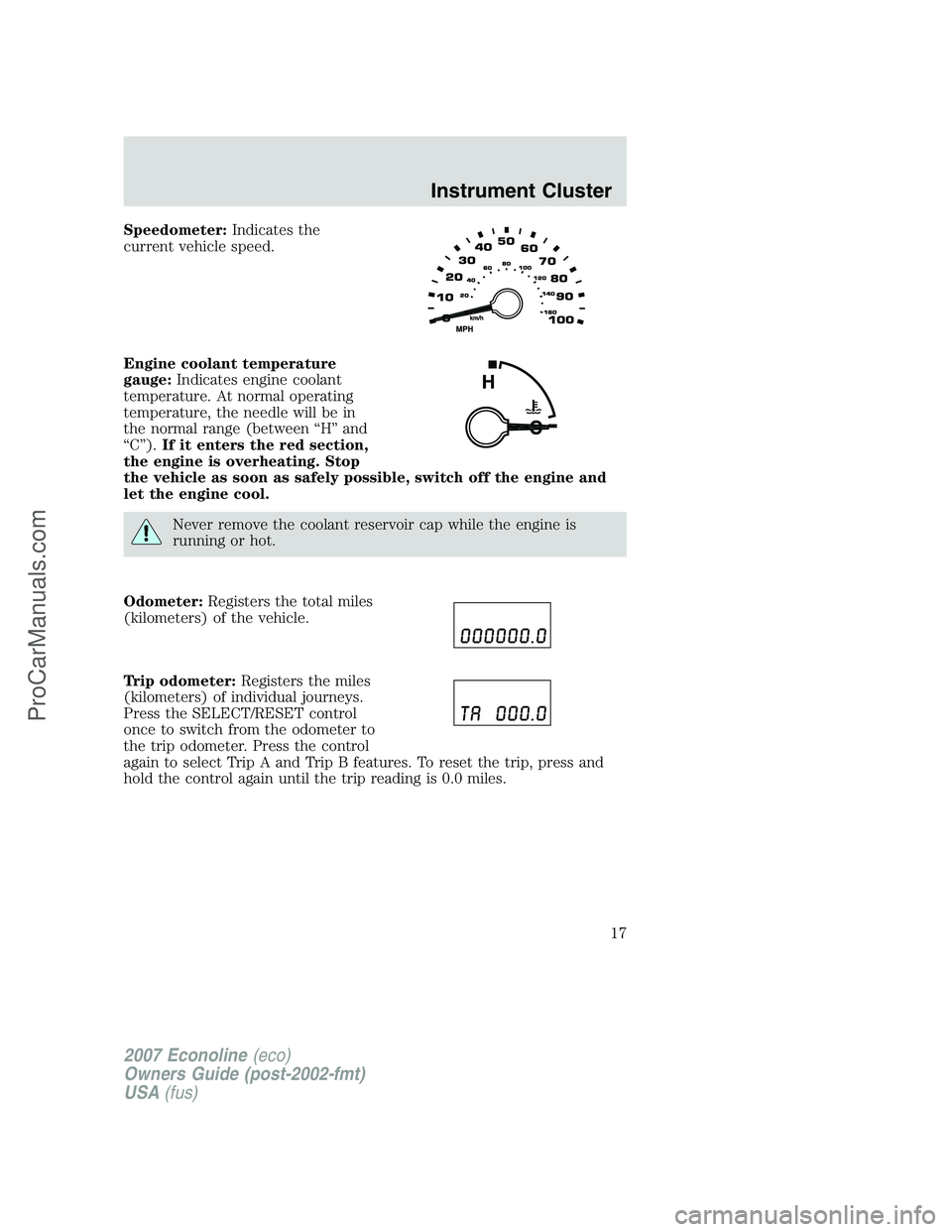 FORD E-150 2007 User Guide Speedometer:Indicates the
current vehicle speed.
Engine coolant temperature
gauge:Indicates engine coolant
temperature. At normal operating
temperature, the needle will be in
the normal range (between