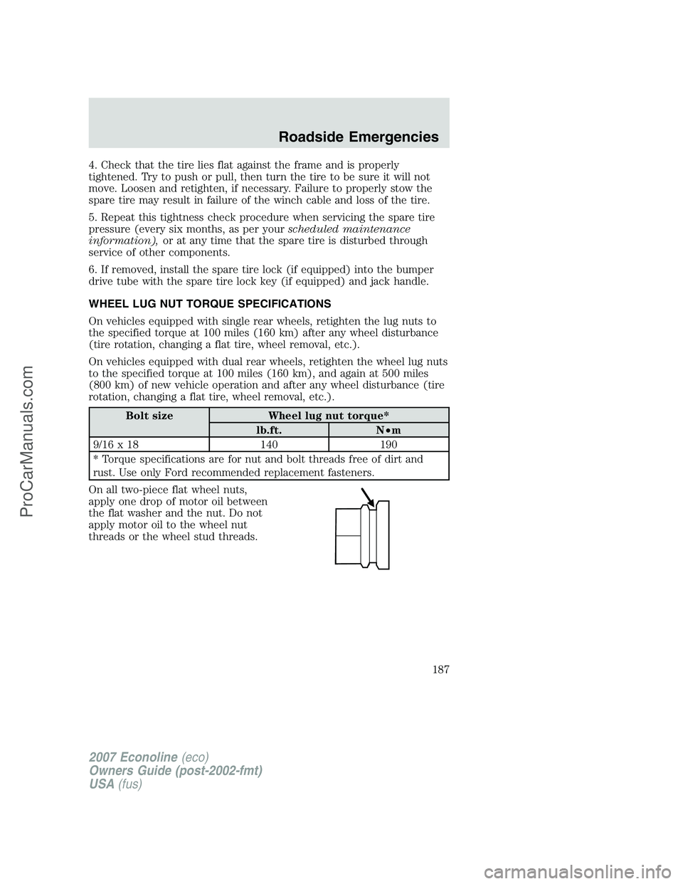 FORD E-150 2007  Owners Manual 4. Check that the tire lies flat against the frame and is properly
tightened. Try to push or pull, then turn the tire to be sure it will not
move. Loosen and retighten, if necessary. Failure to proper