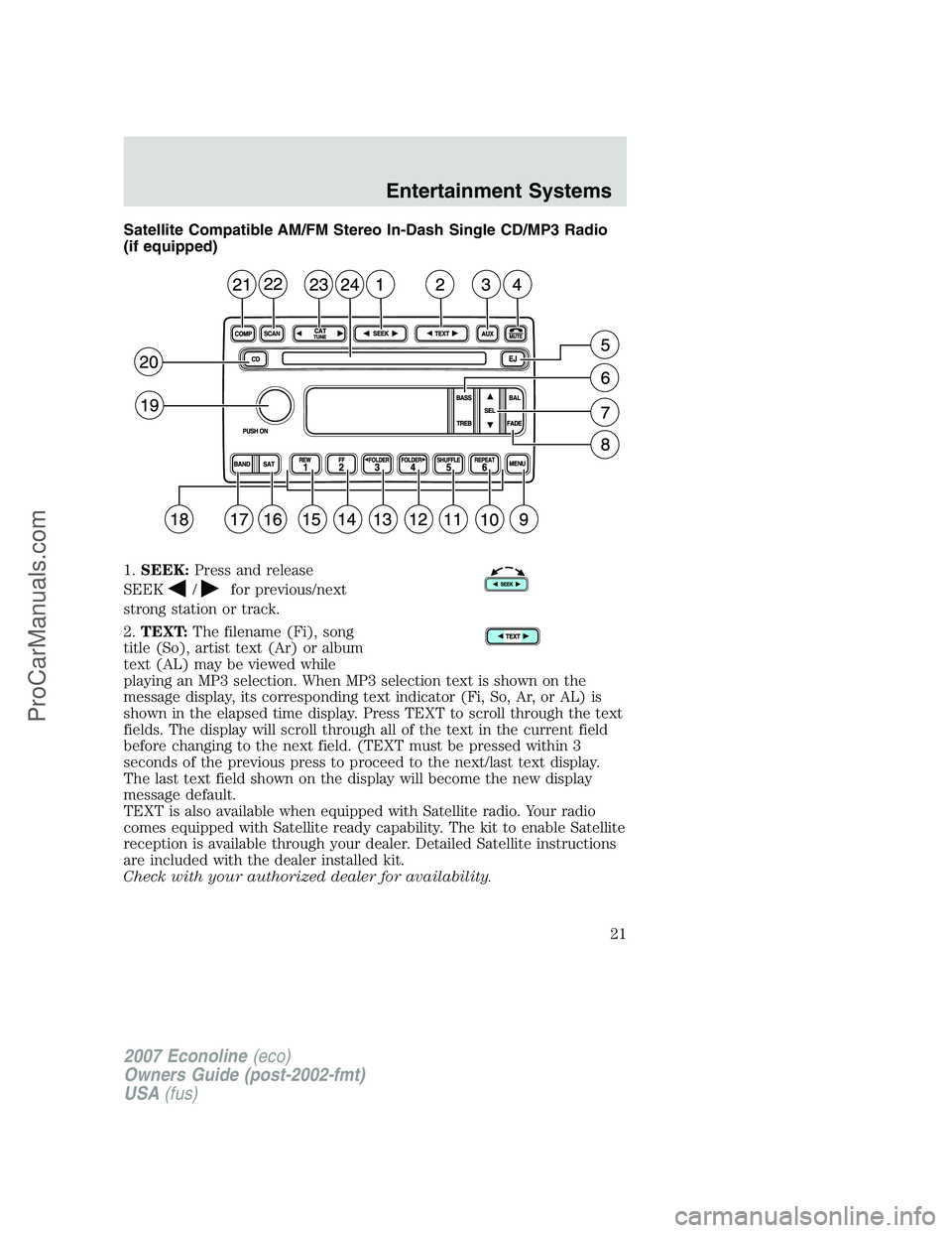 FORD E-150 2007 Owners Manual Satellite Compatible AM/FM Stereo In-Dash Single CD/MP3 Radio
(if equipped)
1.SEEK:Press and release
SEEK
/for previous/next
strong station or track.
2.TEXT:The filename (Fi), song
title (So), artist FORD E-150 2007 Owners Manual Satellite Compatible AM/FM Stereo In-Dash Single CD/MP3 Radio
(if equipped)
1.SEEK:Press and release
SEEK
/for previous/next
strong station or track.
2.TEXT:The filename (Fi), song
title (So), artist