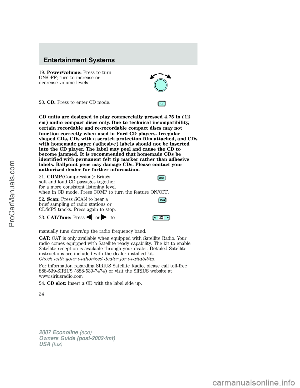 FORD E-150 2007 Owners Manual 19.Power/volume:Press to turn
ON/OFF; turn to increase or
decrease volume levels.
20.CD:Press to enter CD mode.
CD units are designed to play commercially pressed 4.75 in (12
cm) audio compact discs o FORD E-150 2007 Owners Manual 19.Power/volume:Press to turn
ON/OFF; turn to increase or
decrease volume levels.
20.CD:Press to enter CD mode.
CD units are designed to play commercially pressed 4.75 in (12
cm) audio compact discs o