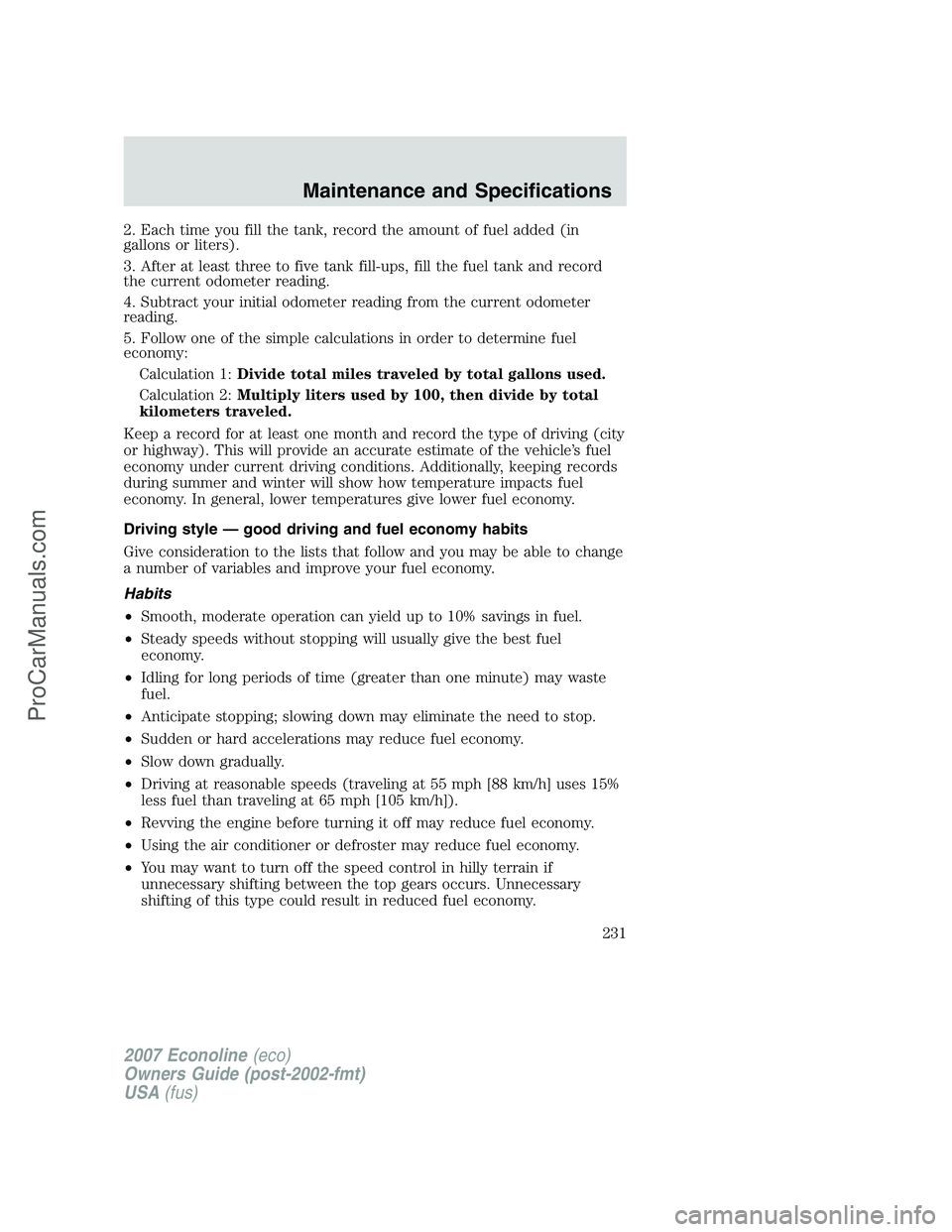 FORD E-150 2007 Owners Manual 2. Each time you fill the tank, record the amount of fuel added (in
gallons or liters).
3. After at least three to five tank fill-ups, fill the fuel tank and record
the current odometer reading.
4. Su FORD E-150 2007 Owners Manual 2. Each time you fill the tank, record the amount of fuel added (in
gallons or liters).
3. After at least three to five tank fill-ups, fill the fuel tank and record
the current odometer reading.
4. Su