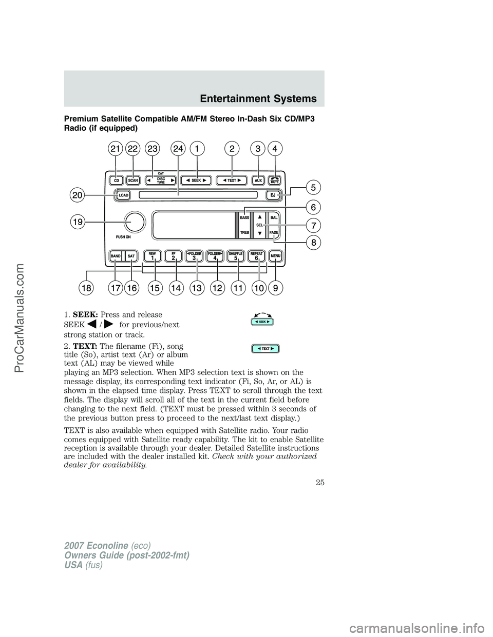 FORD E-150 2007 Owners Manual Premium Satellite Compatible AM/FM Stereo In-Dash Six CD/MP3
Radio (if equipped)
1.SEEK:Press and release
SEEK
/for previous/next
strong station or track.
2.TEXT:The filename (Fi), song
title (So), ar FORD E-150 2007 Owners Manual Premium Satellite Compatible AM/FM Stereo In-Dash Six CD/MP3
Radio (if equipped)
1.SEEK:Press and release
SEEK
/for previous/next
strong station or track.
2.TEXT:The filename (Fi), song
title (So), ar