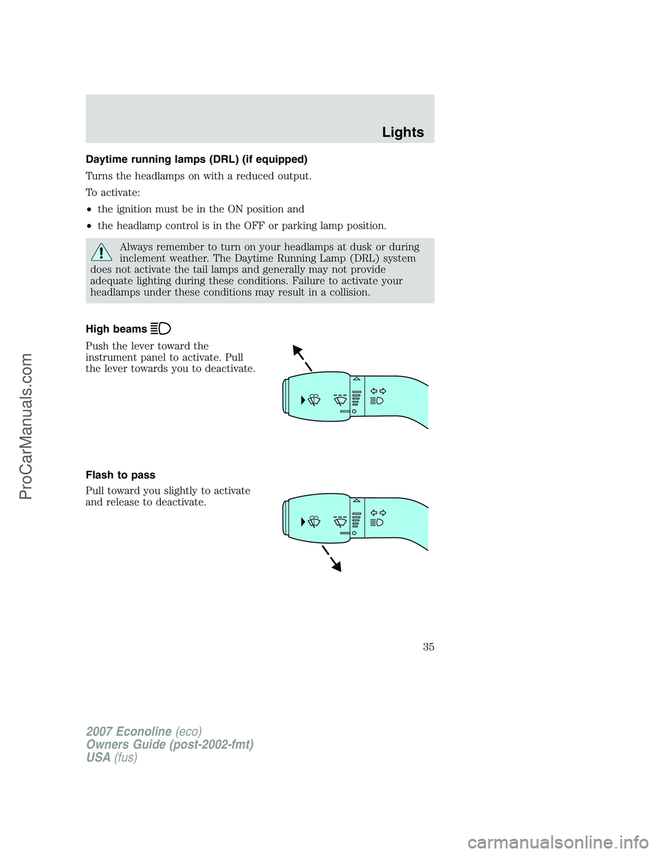 FORD E-150 2007 Owners Guide Daytime running lamps (DRL) (if equipped)
Turns the headlamps on with a reduced output.
To activate:
•the ignition must be in the ON position and
•the headlamp control is in the OFF or parking lam FORD E-150 2007 Owners Guide Daytime running lamps (DRL) (if equipped)
Turns the headlamps on with a reduced output.
To activate:
•the ignition must be in the ON position and
•the headlamp control is in the OFF or parking lam