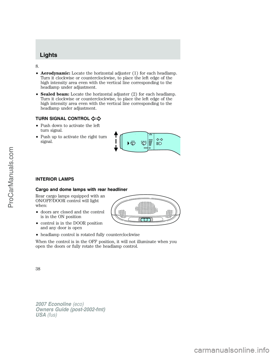 FORD E-150 2007  Owners Manual 8.
•Aerodynamic:Locate the horizontal adjuster (1) for each headlamp.
Turn it clockwise or counterclockwise, to place the left edge of the
high intensity area even with the vertical line correspondi