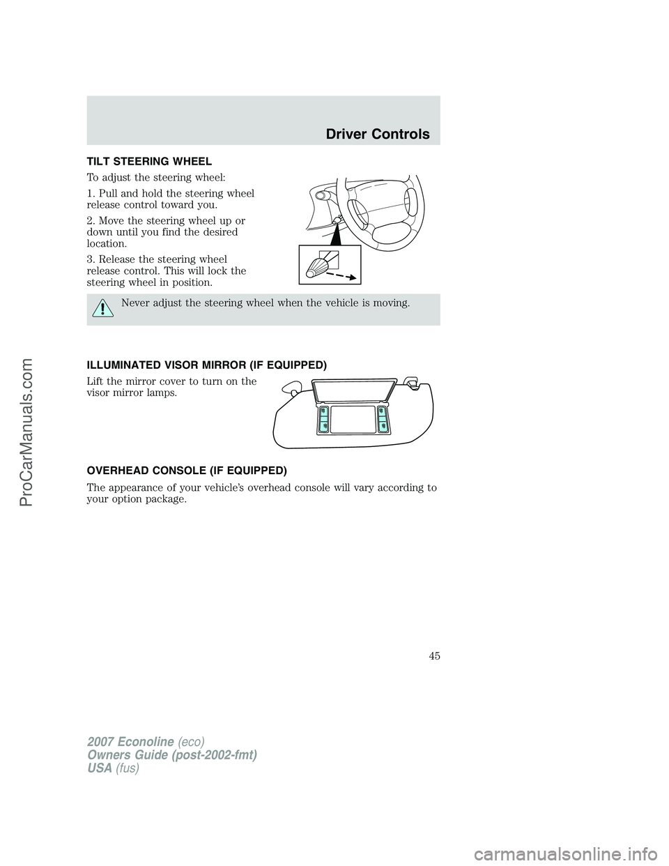 FORD E-150 2007 Service Manual TILT STEERING WHEEL
To adjust the steering wheel:
1. Pull and hold the steering wheel
release control toward you.
2. Move the steering wheel up or
down until you find the desired
location.
3. Release FORD E-150 2007 Service Manual TILT STEERING WHEEL
To adjust the steering wheel:
1. Pull and hold the steering wheel
release control toward you.
2. Move the steering wheel up or
down until you find the desired
location.
3. Release