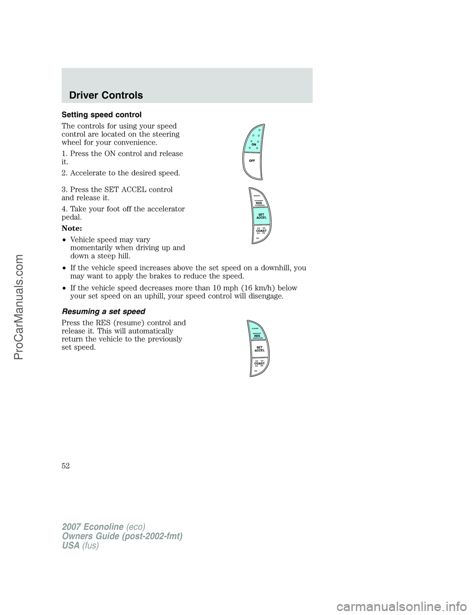 FORD E-150 2007 Workshop Manual Setting speed control
The controls for using your speed
control are located on the steering
wheel for your convenience.
1. Press the ON control and release
it.
2. Accelerate to the desired speed.
3. P