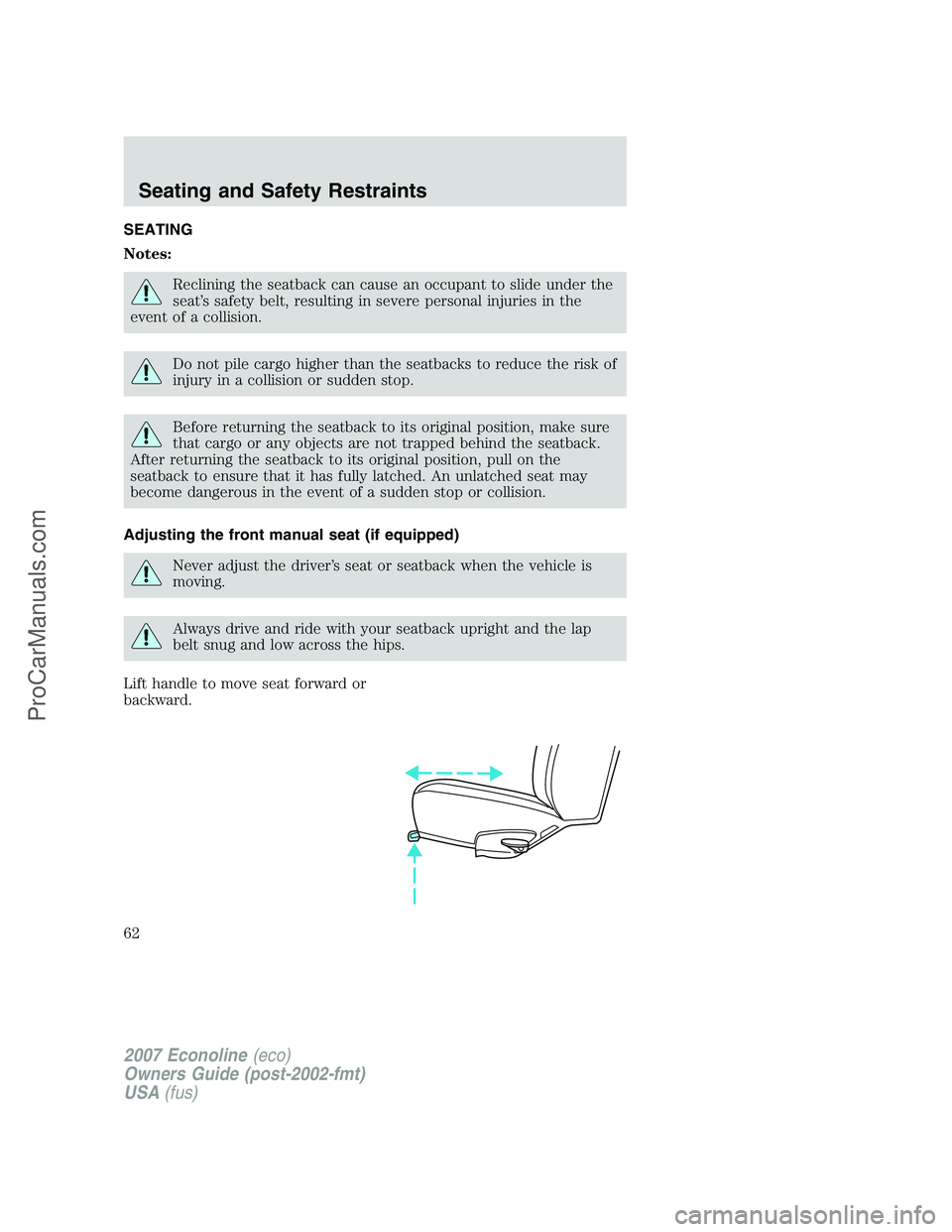 FORD E-150 2007 Owners Manual SEATING
Notes:
Reclining the seatback can cause an occupant to slide under the
seat’s safety belt, resulting in severe personal injuries in the
event of a collision.
Do not pile cargo higher than th FORD E-150 2007 Owners Manual SEATING
Notes:
Reclining the seatback can cause an occupant to slide under the
seat’s safety belt, resulting in severe personal injuries in the
event of a collision.
Do not pile cargo higher than th