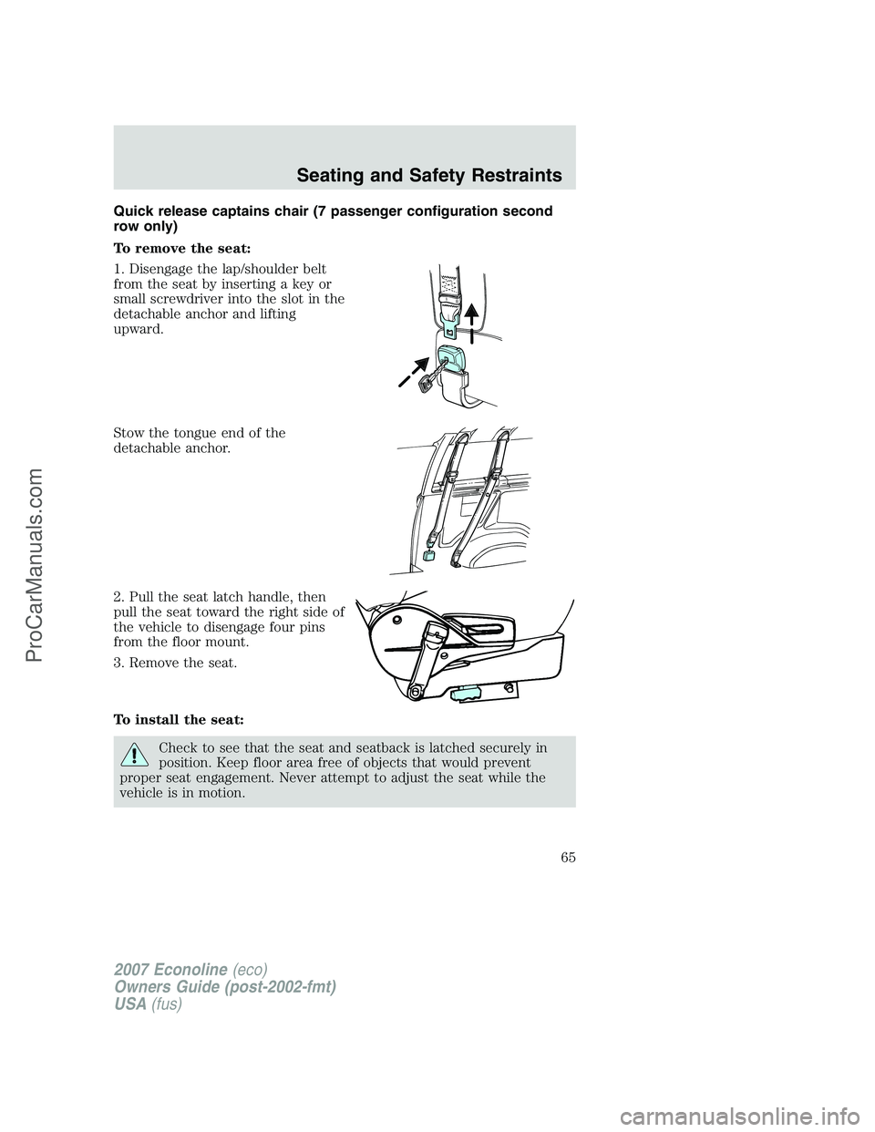FORD E-150 2007 Owners Manual Quick release captains chair (7 passenger configuration second
row only)
To remove the seat:
1. Disengage the lap/shoulder belt
from the seat by inserting a key or
small screwdriver into the slot in t FORD E-150 2007 Owners Manual Quick release captains chair (7 passenger configuration second
row only)
To remove the seat:
1. Disengage the lap/shoulder belt
from the seat by inserting a key or
small screwdriver into the slot in t