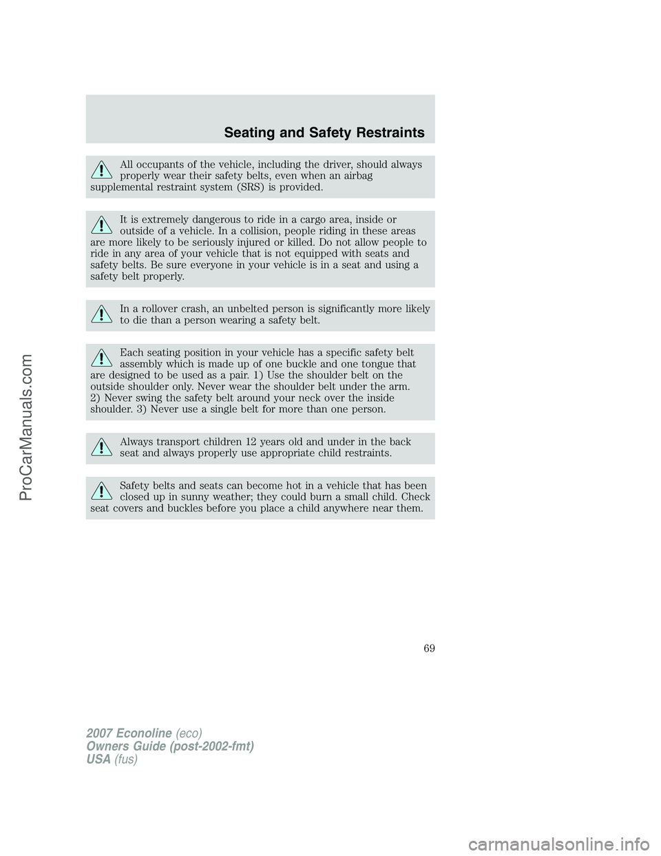 FORD E-150 2007 Owners Manual All occupants of the vehicle, including the driver, should always
properly wear their safety belts, even when an airbag
supplemental restraint system (SRS) is provided.
It is extremely dangerous to ri FORD E-150 2007 Owners Manual All occupants of the vehicle, including the driver, should always
properly wear their safety belts, even when an airbag
supplemental restraint system (SRS) is provided.
It is extremely dangerous to ri