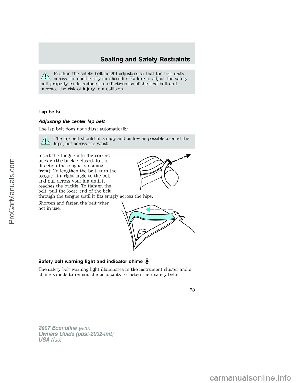 FORD E-150 2007  Owners Manual Position the safety belt height adjusters so that the belt rests
across the middle of your shoulder. Failure to adjust the safety
belt properly could reduce the effectiveness of the seat belt and
incr