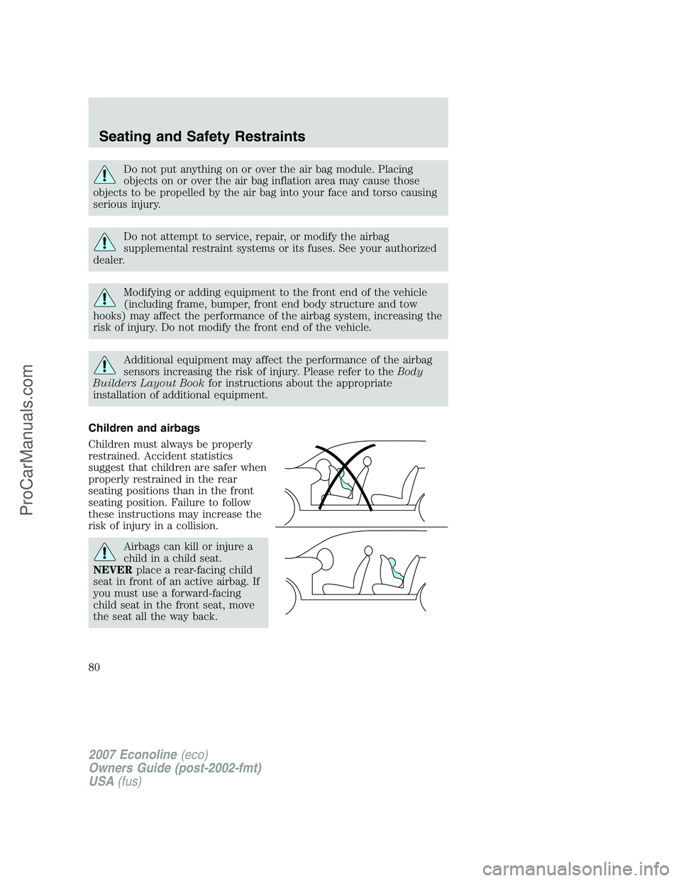 FORD E-150 2007 Manual PDF Do not put anything on or over the air bag module. Placing
objects on or over the air bag inflation area may cause those
objects to be propelled by the air bag into your face and torso causing
serious FORD E-150 2007 Manual PDF Do not put anything on or over the air bag module. Placing
objects on or over the air bag inflation area may cause those
objects to be propelled by the air bag into your face and torso causing
serious