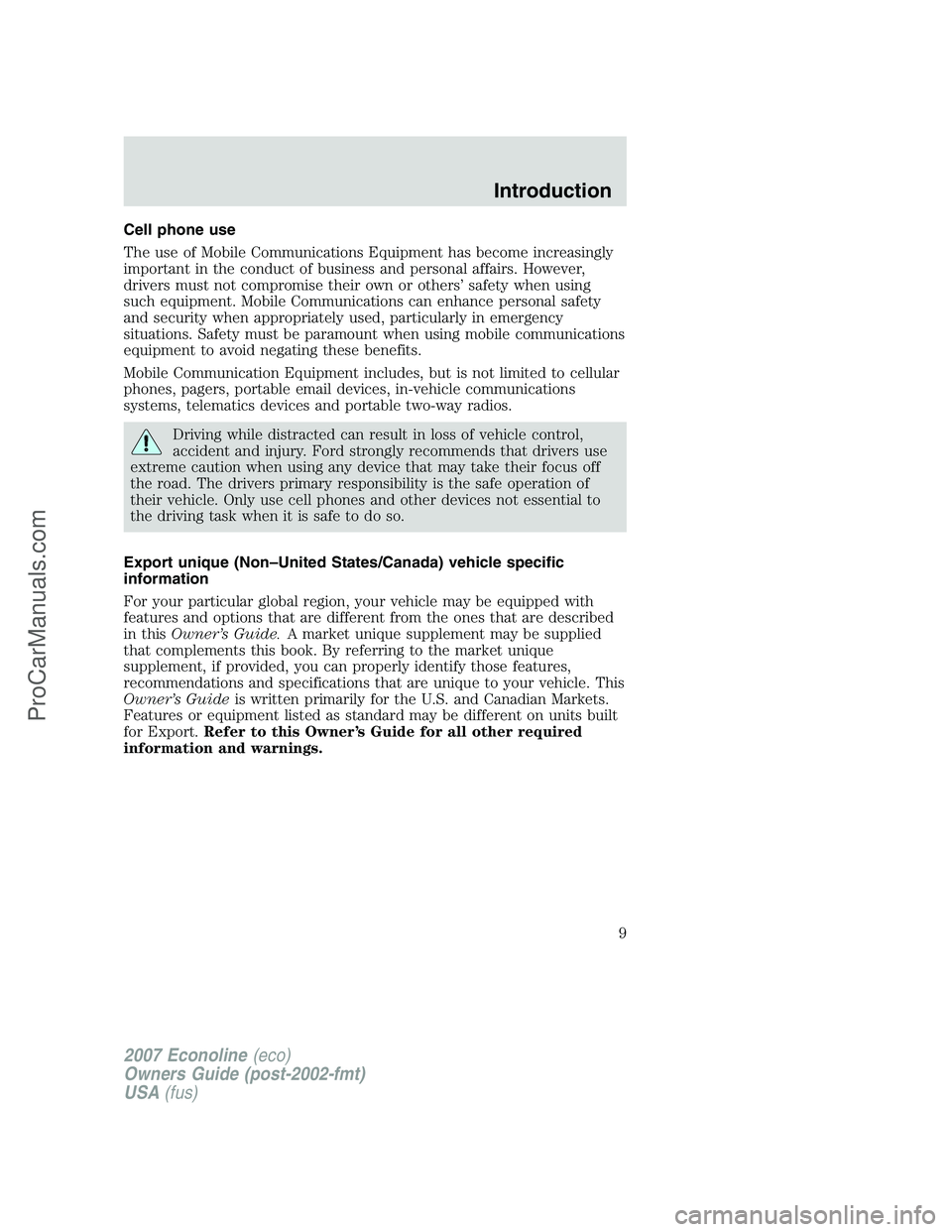 FORD E-150 2007  Owners Manual Cell phone use
The use of Mobile Communications Equipment has become increasingly
important in the conduct of business and personal affairs. However,
drivers must not compromise their own or others’