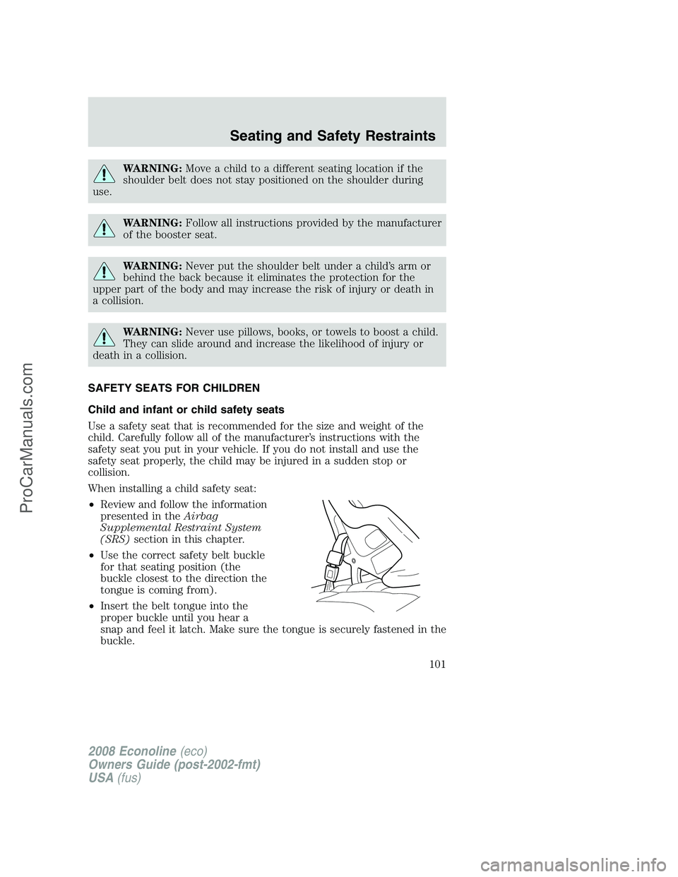 FORD E-150 2008 Owners Manual WARNING:Move a child to a different seating location if the
shoulder belt does not stay positioned on the shoulder during
use.
WARNING:Follow all instructions provided by the manufacturer
of the boost FORD E-150 2008 Owners Manual WARNING:Move a child to a different seating location if the
shoulder belt does not stay positioned on the shoulder during
use.
WARNING:Follow all instructions provided by the manufacturer
of the boost