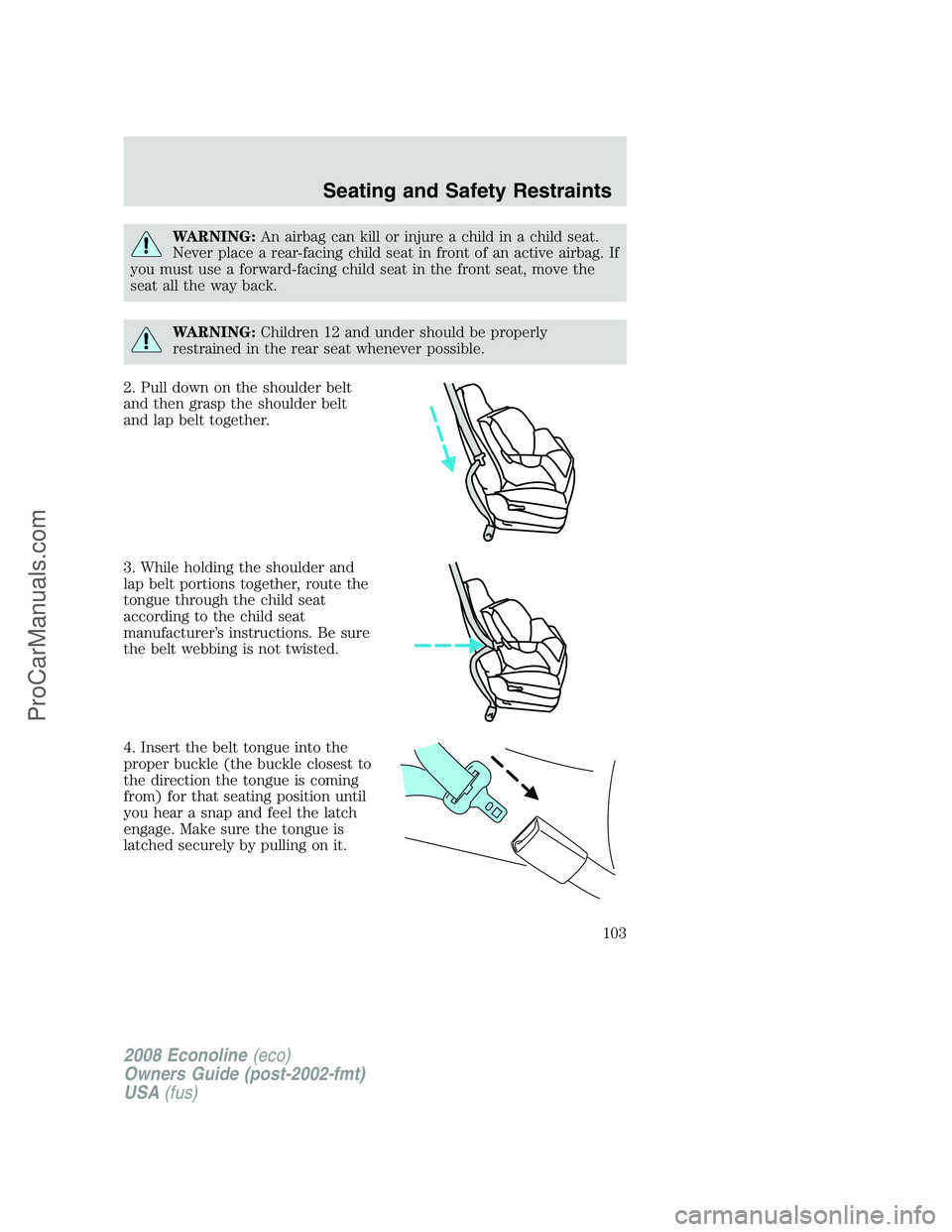 FORD E-150 2008 Owners Manual WARNING:An airbag can kill or injure a child in a child seat.
Never place a rear-facing child seat in front of an active airbag. If
you must use a forward-facing child seat in the front seat, move the FORD E-150 2008 Owners Manual WARNING:An airbag can kill or injure a child in a child seat.
Never place a rear-facing child seat in front of an active airbag. If
you must use a forward-facing child seat in the front seat, move the