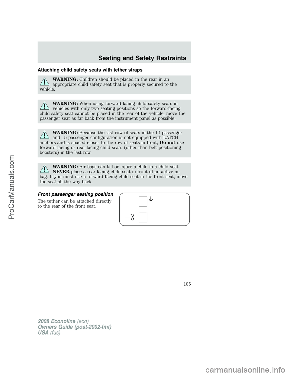 FORD E-150 2008 Owners Manual Attaching child safety seats with tether straps
WARNING:Children should be placed in the rear in an
appropriate child safety seat that is properly secured to the
vehicle.
WARNING:When using forward-fa FORD E-150 2008 Owners Manual Attaching child safety seats with tether straps
WARNING:Children should be placed in the rear in an
appropriate child safety seat that is properly secured to the
vehicle.
WARNING:When using forward-fa