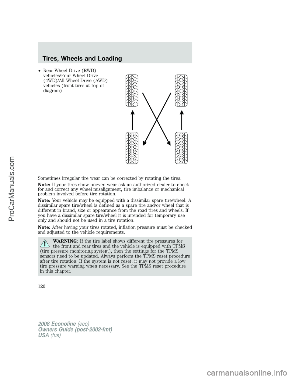 FORD E-150 2008 Owners Manual •Rear Wheel Drive (RWD)
vehicles/Four Wheel Drive
(4WD)/All Wheel Drive (AWD)
vehicles (front tires at top of
diagram)
Sometimes irregular tire wear can be corrected by rotating the tires.
Note:If y FORD E-150 2008 Owners Manual •Rear Wheel Drive (RWD)
vehicles/Four Wheel Drive
(4WD)/All Wheel Drive (AWD)
vehicles (front tires at top of
diagram)
Sometimes irregular tire wear can be corrected by rotating the tires.
Note:If y