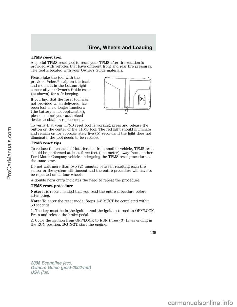 FORD E-150 2008  Owners Manual TPMS reset tool
A special TPMS reset tool to reset your TPMS after tire rotation is
provided with vehicles that have different front and rear tire pressures.
The tool is located with your Owner’s Gu