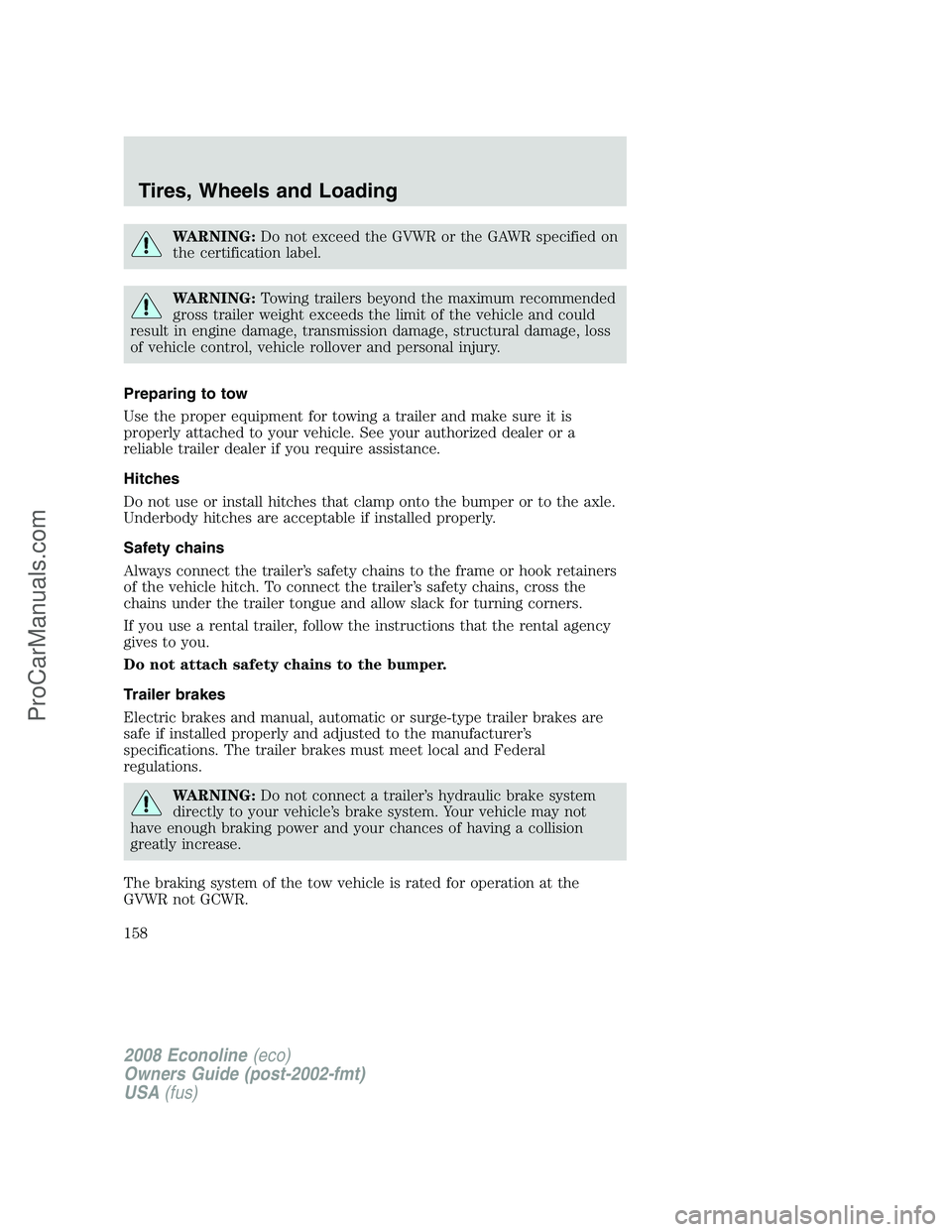 FORD E-150 2008  Owners Manual WARNING:Do not exceed the GVWR or the GAWR specified on
the certification label.
WARNING:Towing trailers beyond the maximum recommended
gross trailer weight exceeds the limit of the vehicle and could
