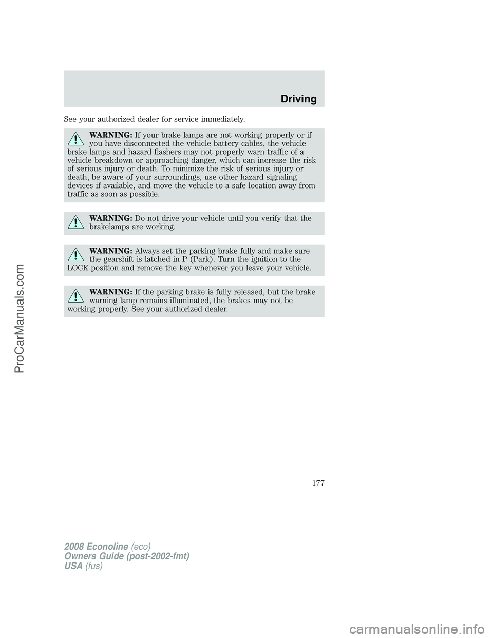 FORD E-150 2008  Owners Manual See your authorized dealer for service immediately.
WARNING:If your brake lamps are not working properly or if
you have disconnected the vehicle battery cables, the vehicle
brake lamps and hazard flas