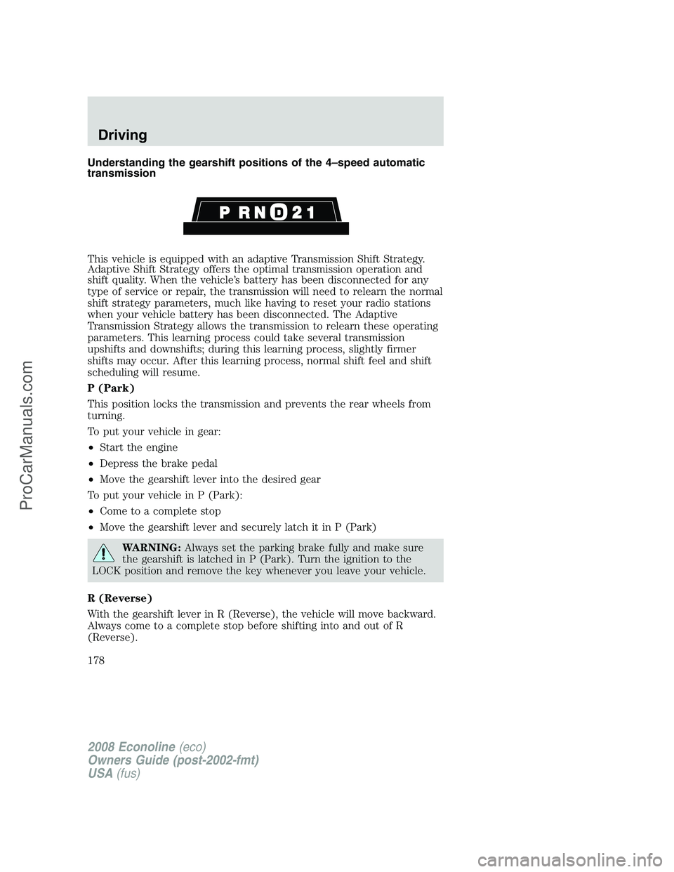 FORD E-150 2008  Owners Manual Understanding the gearshift positions of the 4–speed automatic
transmission
This vehicle is equipped with an adaptive Transmission Shift Strategy.
Adaptive Shift Strategy offers the optimal transmis