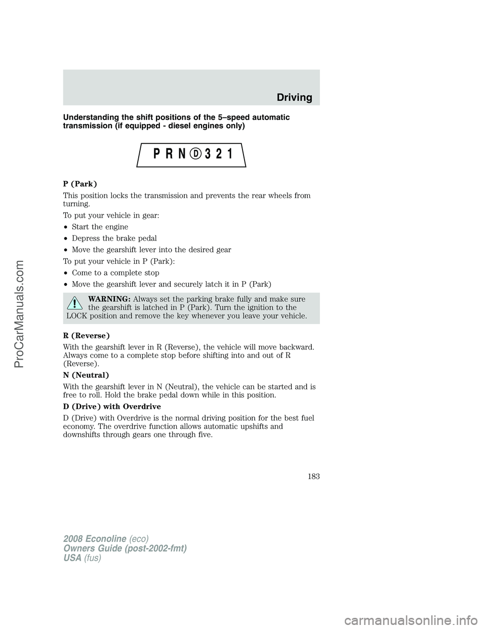 FORD E-150 2008  Owners Manual Understanding the shift positions of the 5–speed automatic
transmission (if equipped - diesel engines only)
P (Park)
This position locks the transmission and prevents the rear wheels from
turning.
T