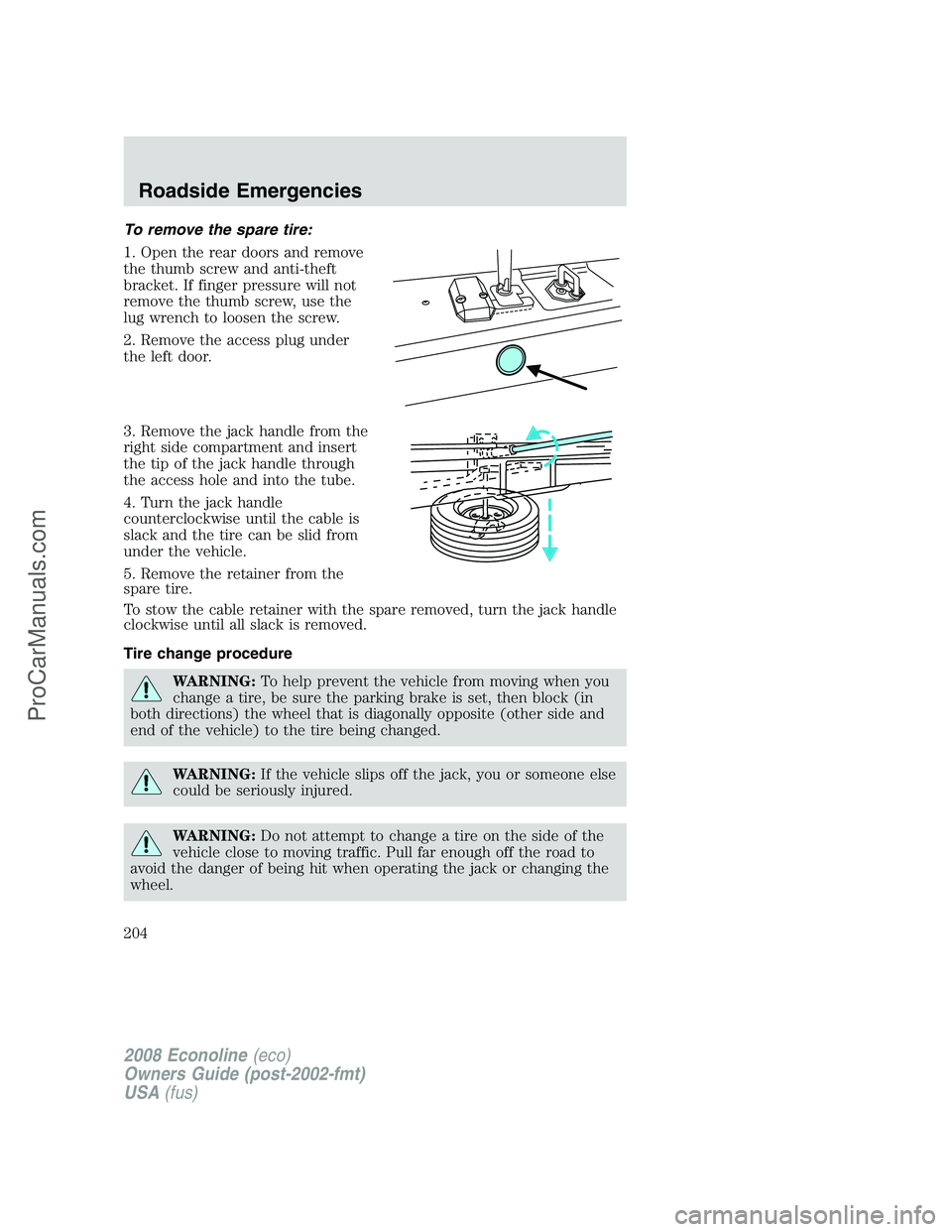 FORD E-150 2008 Owners Manual To remove the spare tire:
1. Open the rear doors and remove
the thumb screw and anti-theft
bracket. If finger pressure will not
remove the thumb screw, use the
lug wrench to loosen the screw.
2. Remov FORD E-150 2008 Owners Manual To remove the spare tire:
1. Open the rear doors and remove
the thumb screw and anti-theft
bracket. If finger pressure will not
remove the thumb screw, use the
lug wrench to loosen the screw.
2. Remov