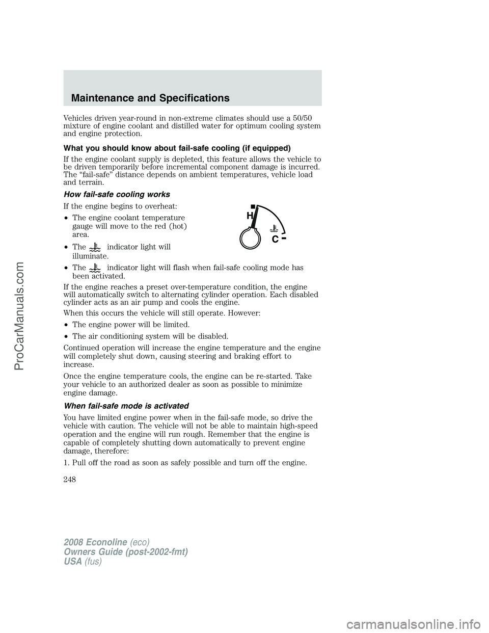 FORD E-150 2008 Owners Manual Vehicles driven year-round in non-extreme climates should use a 50/50
mixture of engine coolant and distilled water for optimum cooling system
and engine protection.
What you should know about fail-sa FORD E-150 2008 Owners Manual Vehicles driven year-round in non-extreme climates should use a 50/50
mixture of engine coolant and distilled water for optimum cooling system
and engine protection.
What you should know about fail-sa